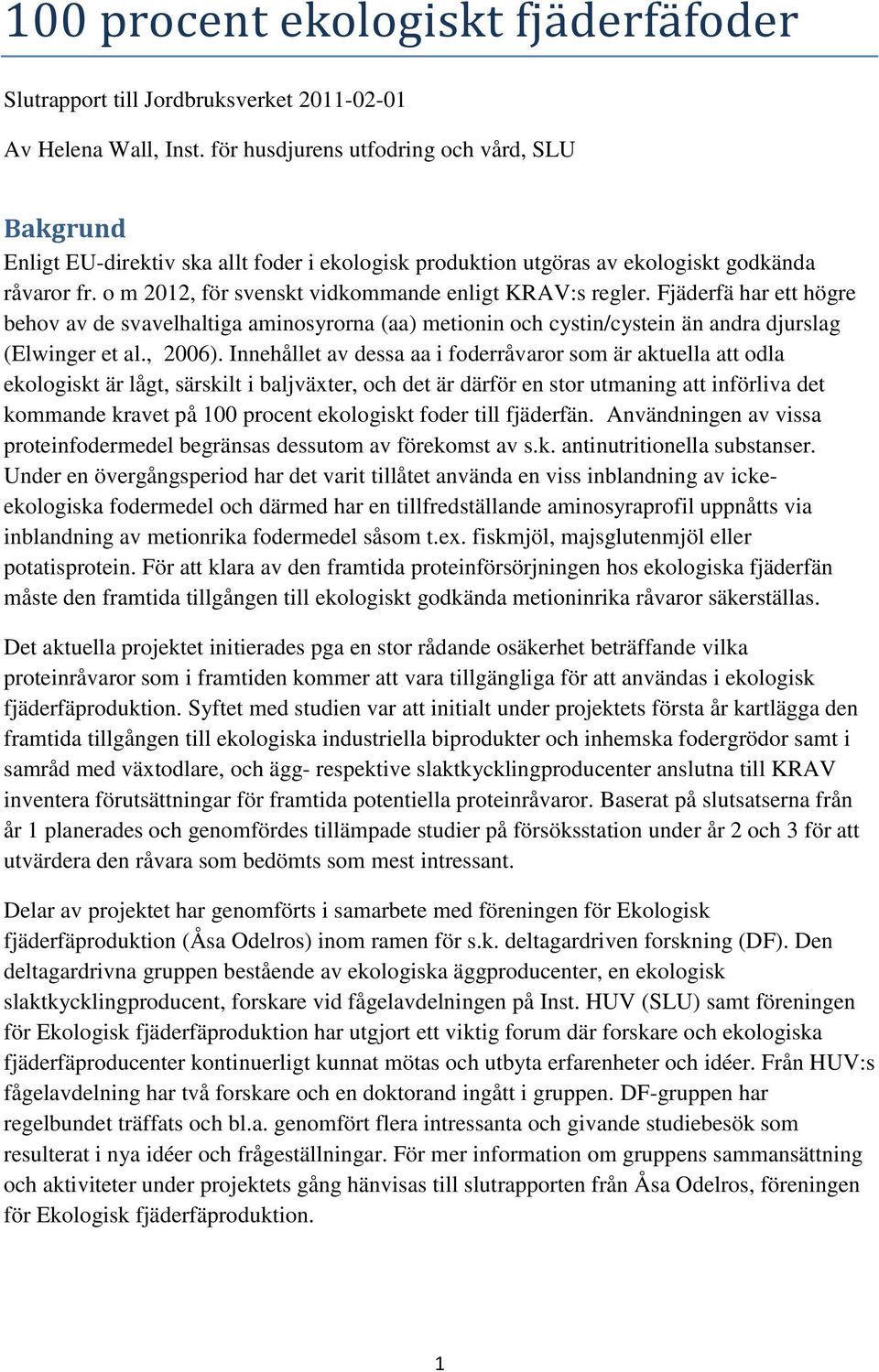 o m 2012, för svenskt vidkommande enligt KRAV:s regler. Fjäderfä har ett högre behov av de svavelhaltiga aminosyrorna (aa) metionin och cystin/cystein än andra djurslag (Elwinger et al., 2006).