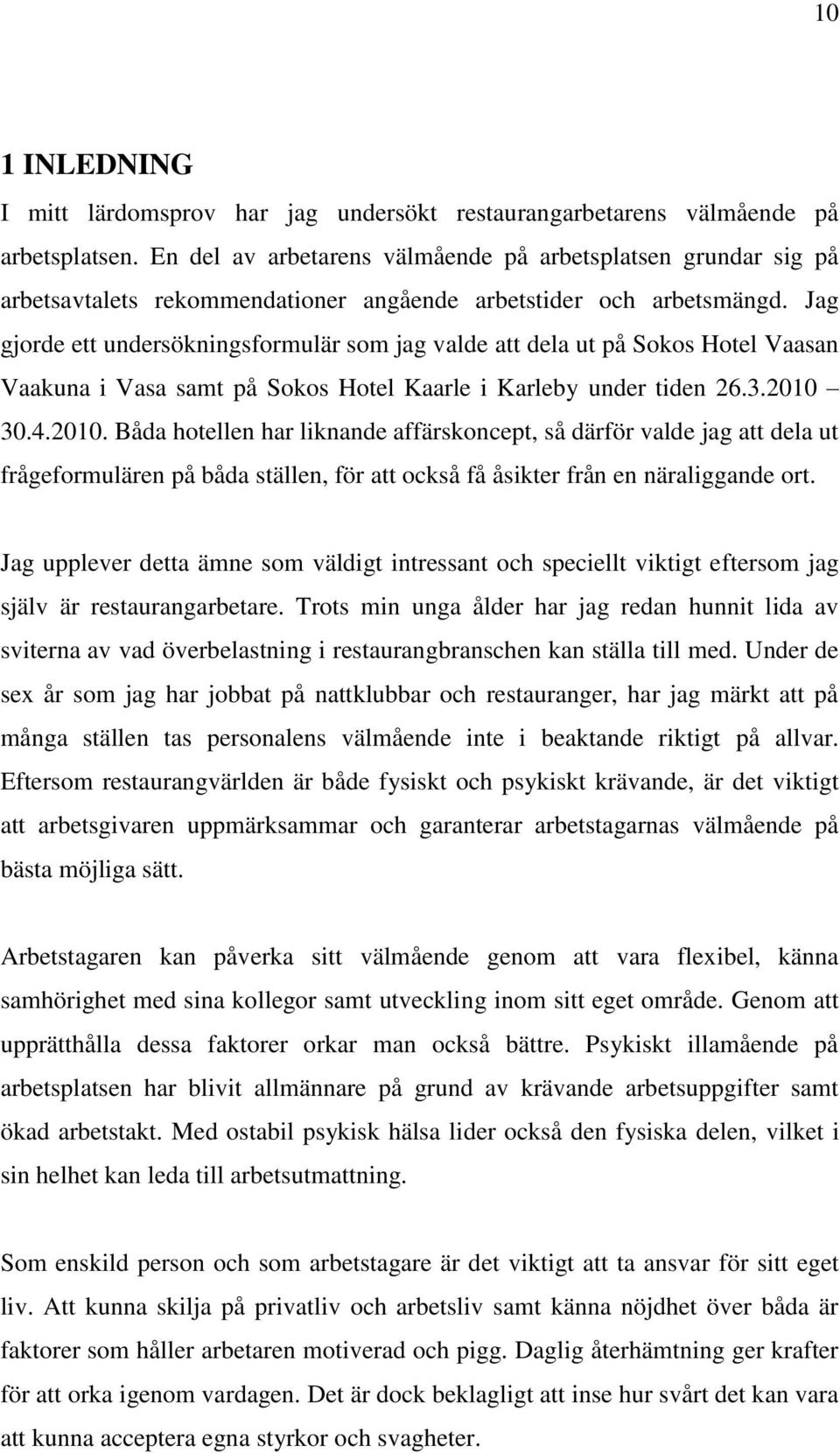 Jag gjorde ett undersökningsformulär som jag valde att dela ut på Sokos Hotel Vaasan Vaakuna i Vasa samt på Sokos Hotel Kaarle i Karleby under tiden 26.3.2010 
