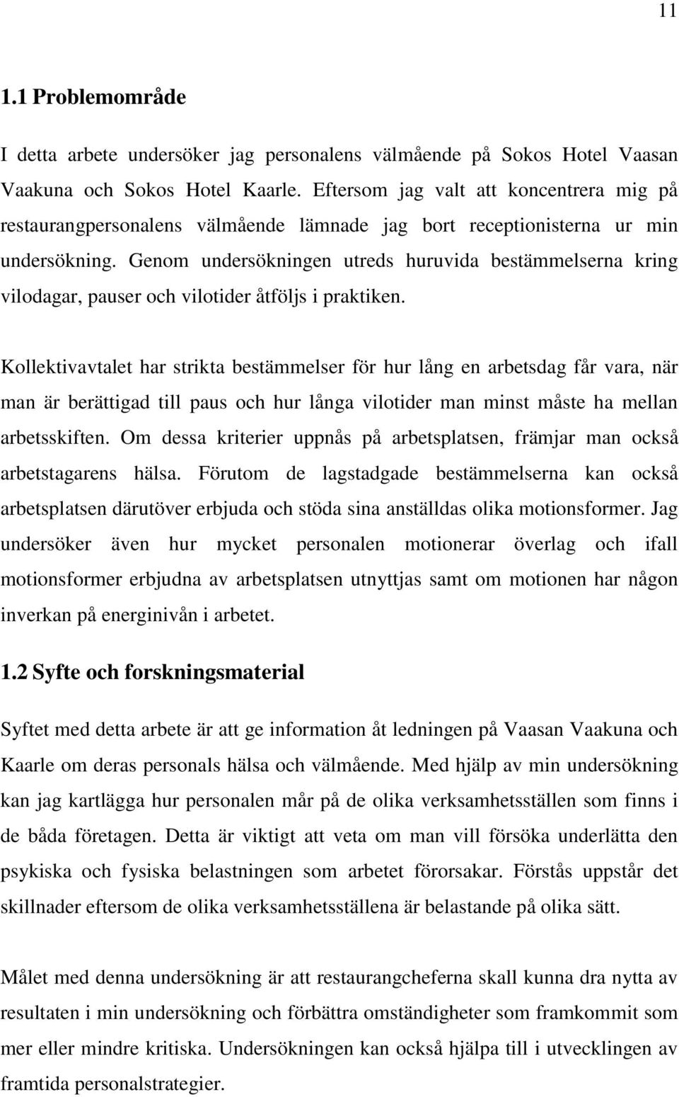 Genom undersökningen utreds huruvida bestämmelserna kring vilodagar, pauser och vilotider åtföljs i praktiken.