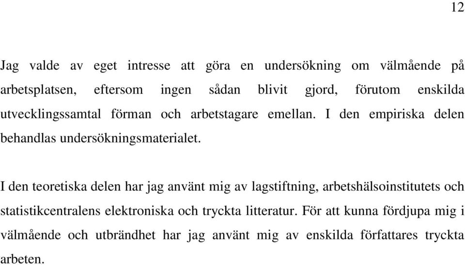 I den teoretiska delen har jag använt mig av lagstiftning, arbetshälsoinstitutets och statistikcentralens elektroniska och