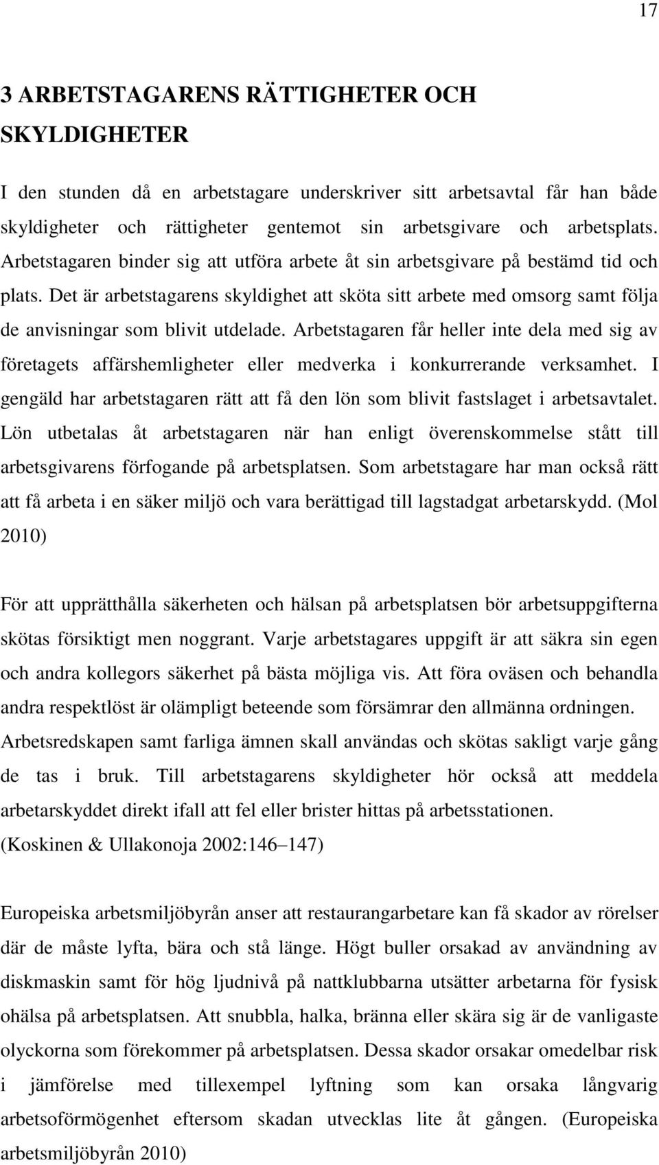 Det är arbetstagarens skyldighet att sköta sitt arbete med omsorg samt följa de anvisningar som blivit utdelade.