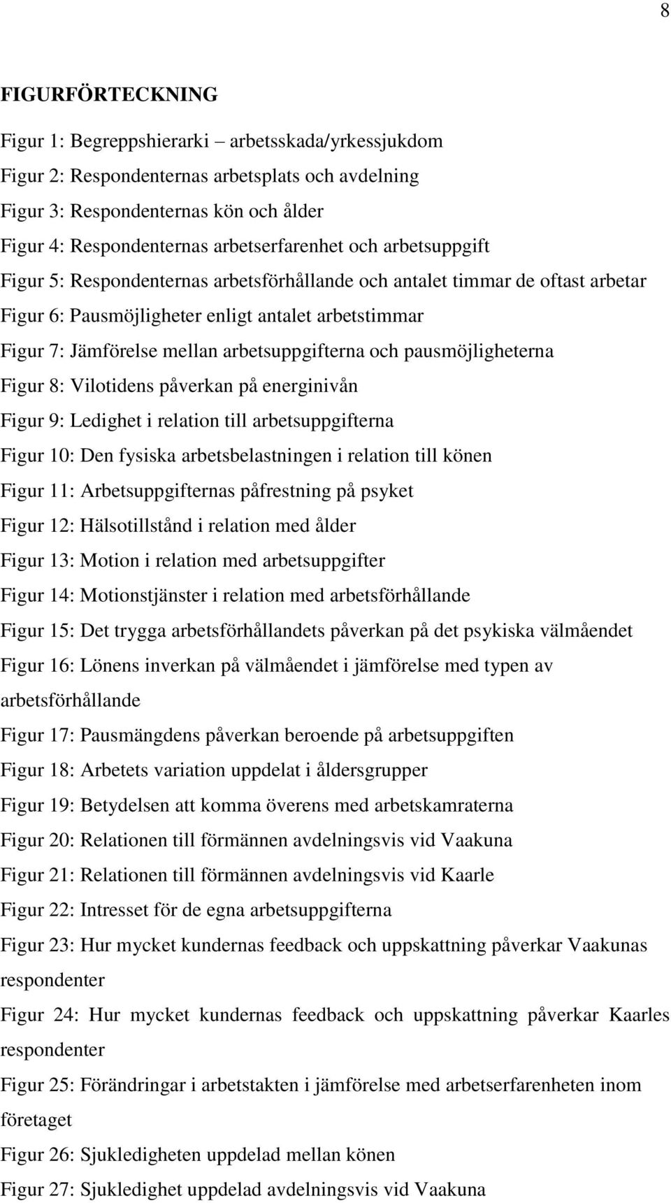 arbetsuppgifterna och pausmöjligheterna Figur 8: Vilotidens påverkan på energinivån Figur 9: Ledighet i relation till arbetsuppgifterna Figur 10: Den fysiska arbetsbelastningen i relation till könen