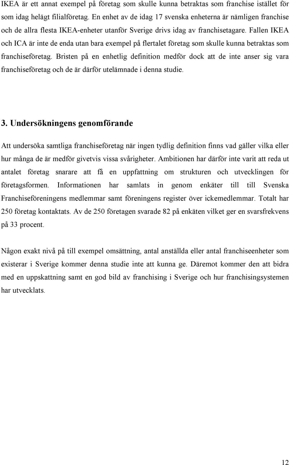 Fallen IKEA och ICA är inte de enda utan bara exempel på flertalet företag som skulle kunna betraktas som franchiseföretag.