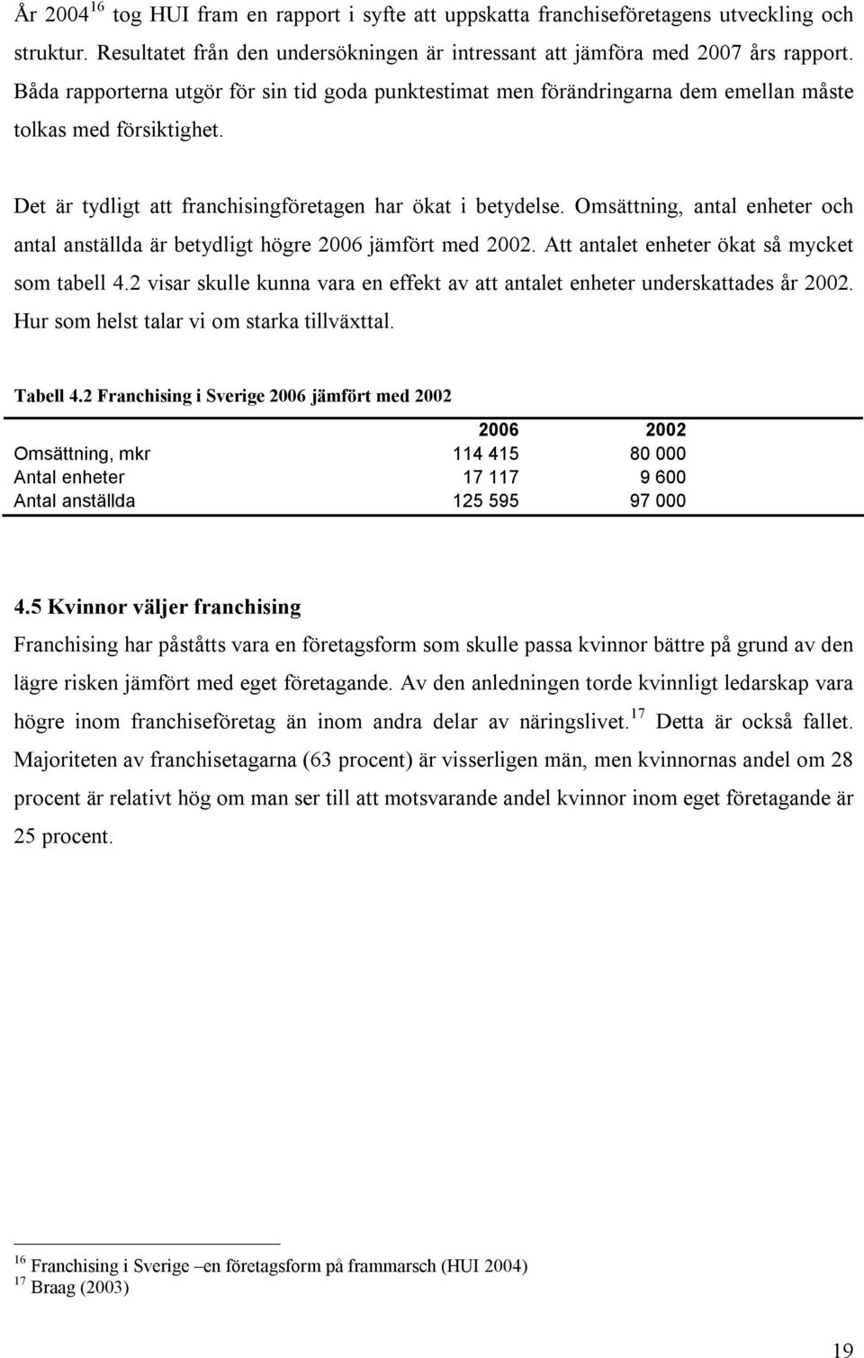 Omsättning, antal enheter och antal anställda är betydligt högre 2006 jämfört med 2002. Att antalet enheter ökat så mycket som tabell 4.