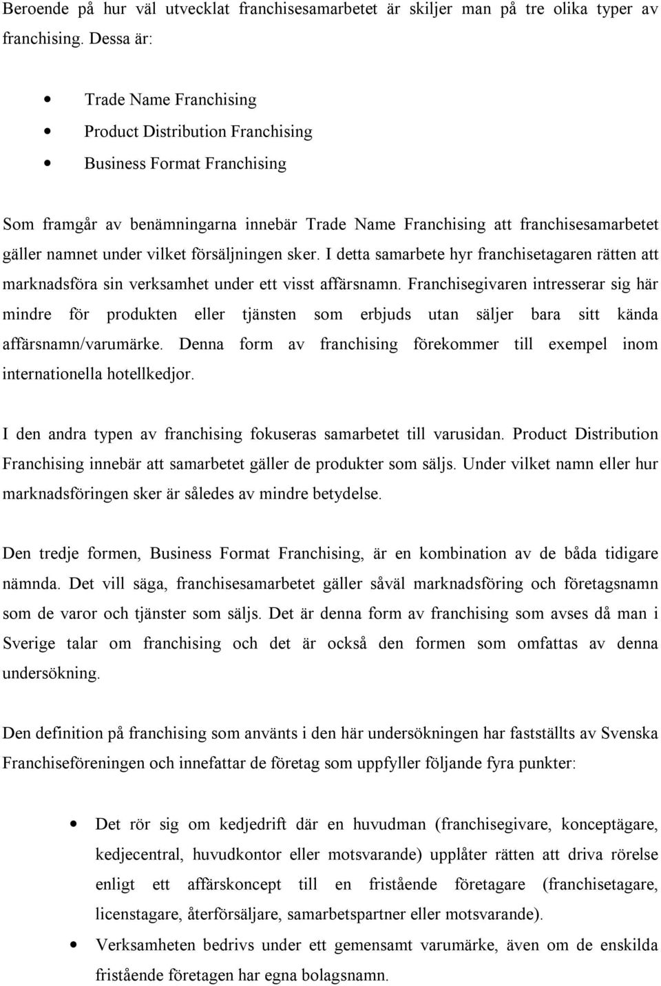 vilket försäljningen sker. I detta samarbete hyr franchisetagaren rätten att marknadsföra sin verksamhet under ett visst affärsnamn.