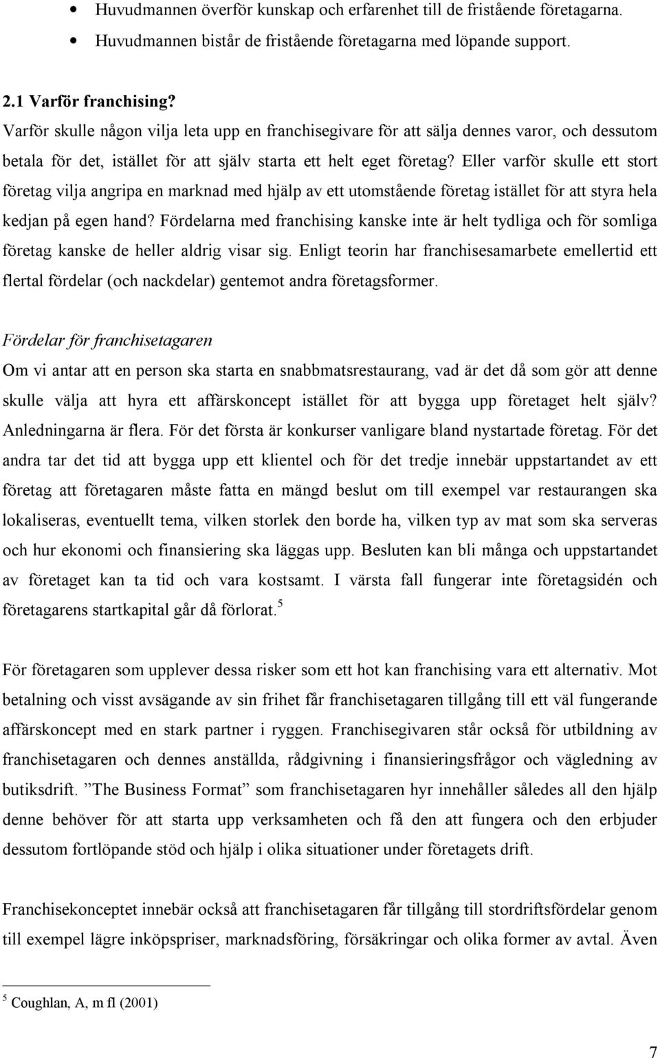 Eller varför skulle ett stort företag vilja angripa en marknad med hjälp av ett utomstående företag istället för att styra hela kedjan på egen hand?