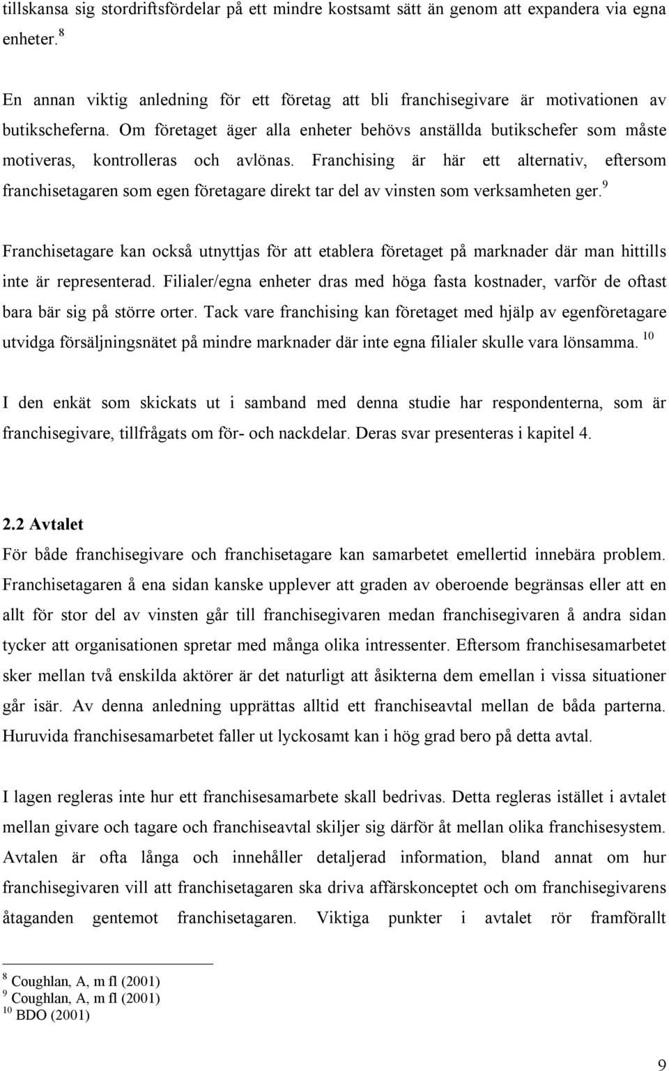 Om företaget äger alla enheter behövs anställda butikschefer som måste motiveras, kontrolleras och avlönas.