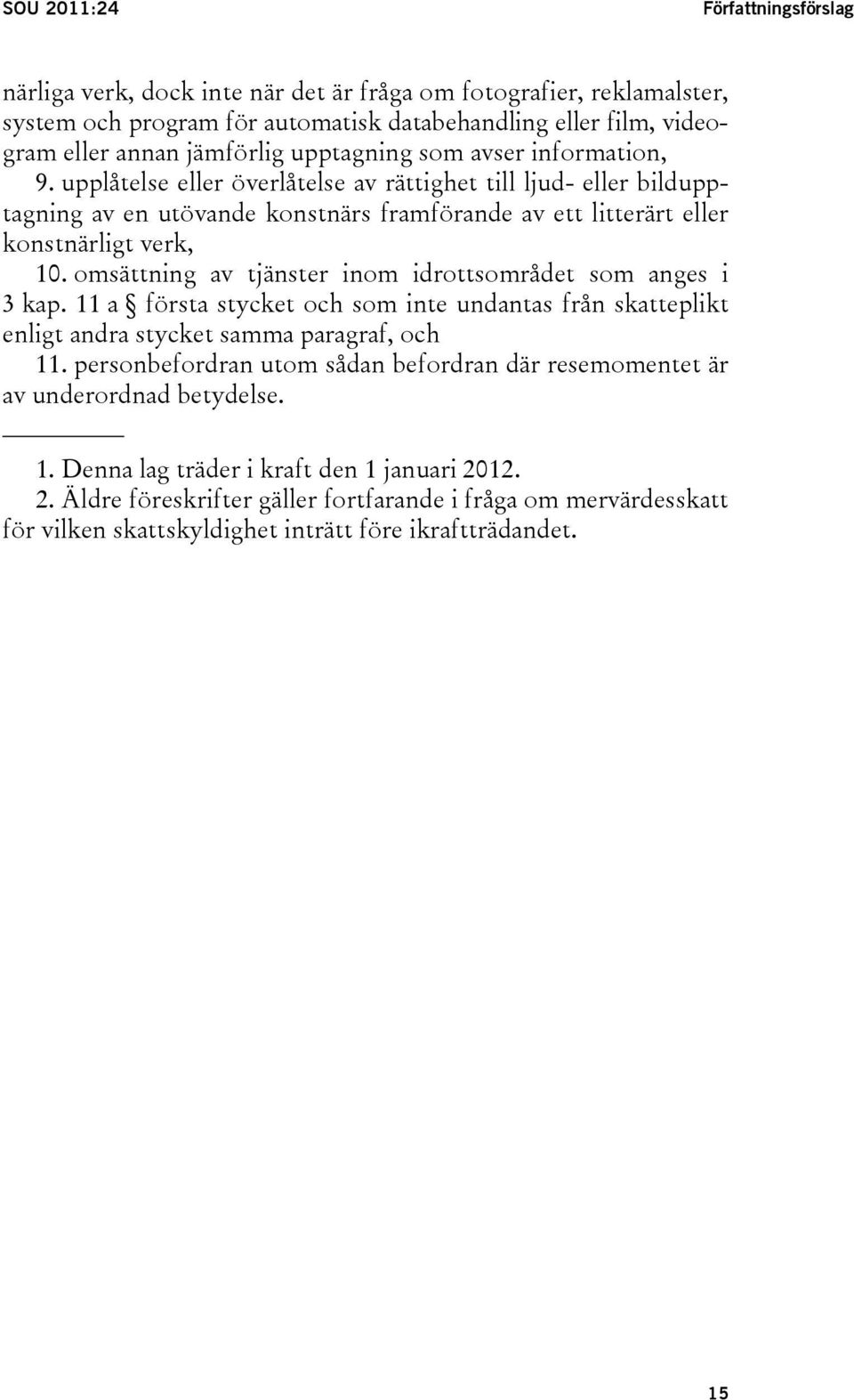 omsättning av tjänster inom idrottsområdet som anges i 3 kap. 11 a första stycket och som inte undantas från skatteplikt enligt andra stycket samma paragraf, och 11.