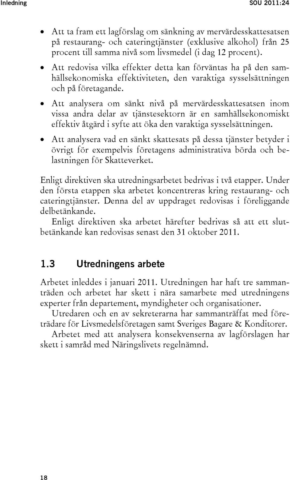 Att analysera om sänkt nivå på mervärdesskattesatsen inom vissa andra delar av tjänstesektorn är en samhällsekonomiskt effektiv åtgärd i syfte att öka den varaktiga sysselsättningen.