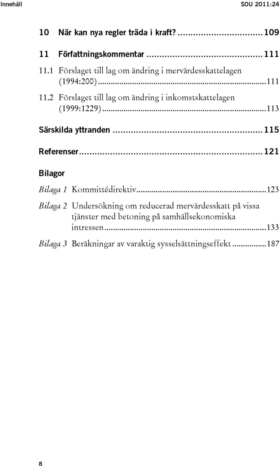 2 Förslaget till lag om ändring i inkomstskattelagen (1999:1229)...113 Särskilda yttranden...115 Referenser.