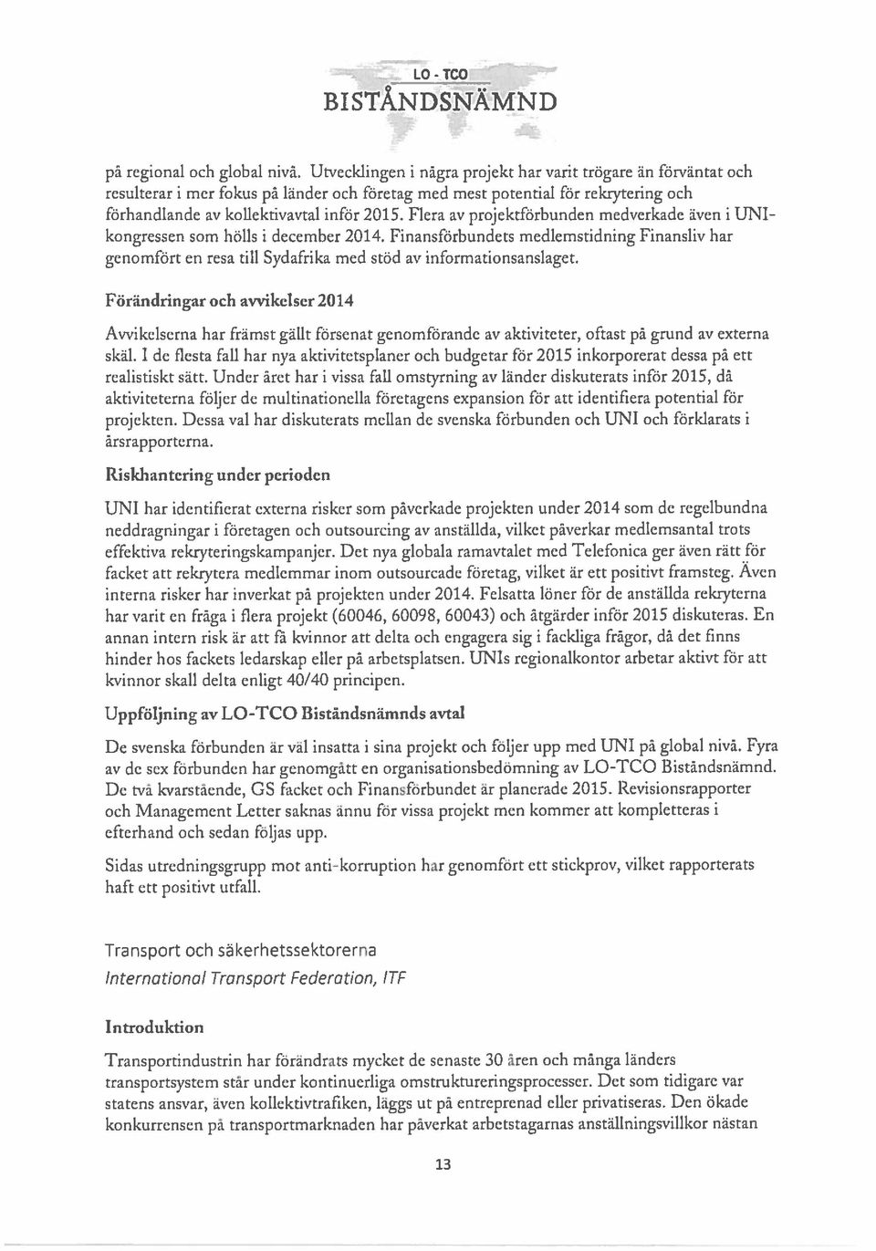 Flera av projektförbunden medverkade även i UNIkongressen som hölls i december 2014. Finansförbundets medlemstidning Finansliv har genomfört en resa till Sydafrika med stöd av informationsanslaget.