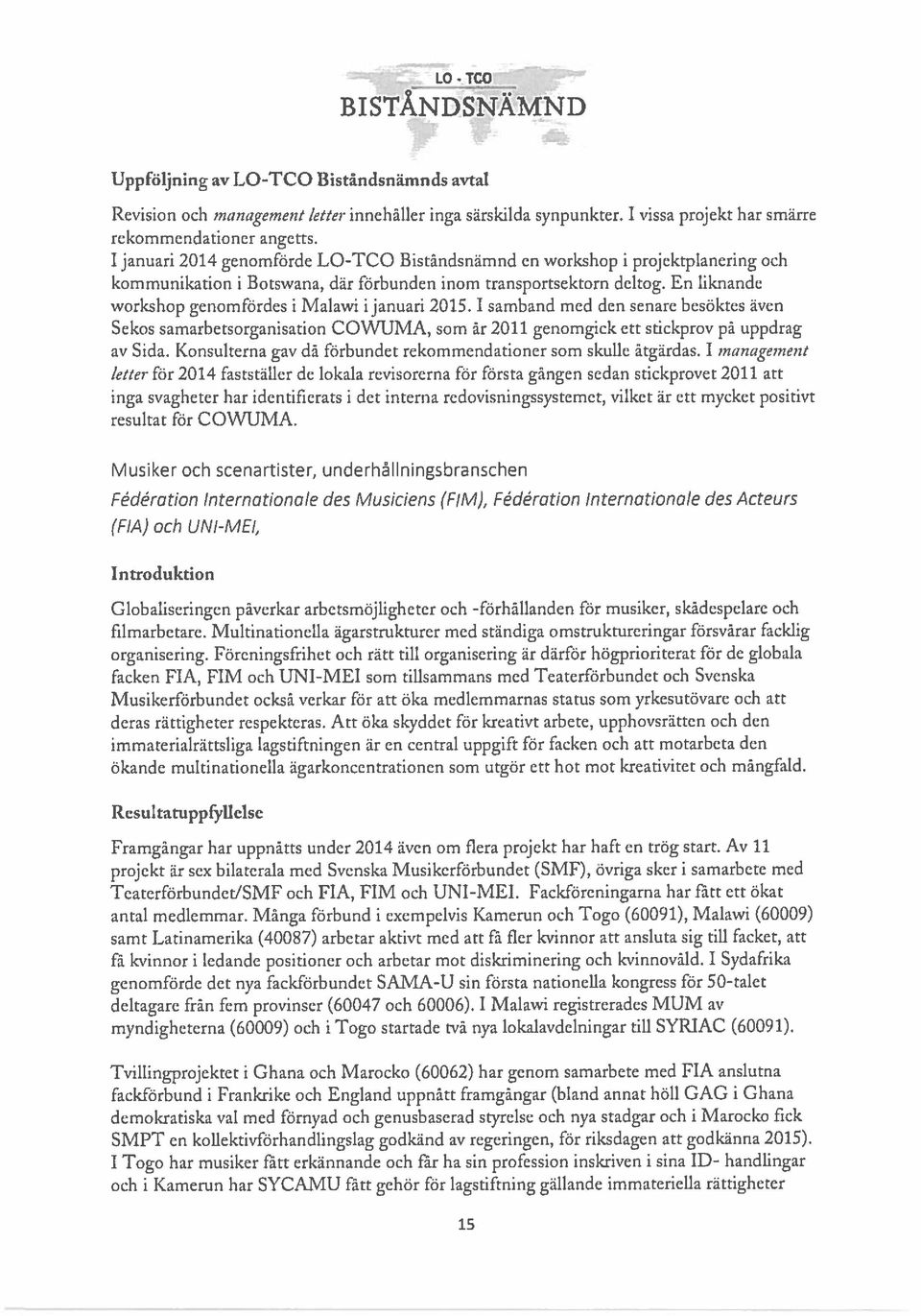 En liknande workshop genomfördes i Malawi i januari 2015. 1 samband med den senare besöktes även Sekos samarbetsorganisation COWUMA, som år 2011 genomgick ett stickprov på uppdrag av Sida.