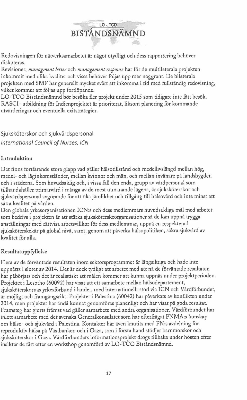 De bilaterala projekten med SMF har generellt mycket svårt att inkomma i tid med fullständig redovisning, vilket kommer att följas upp fortlöpande.