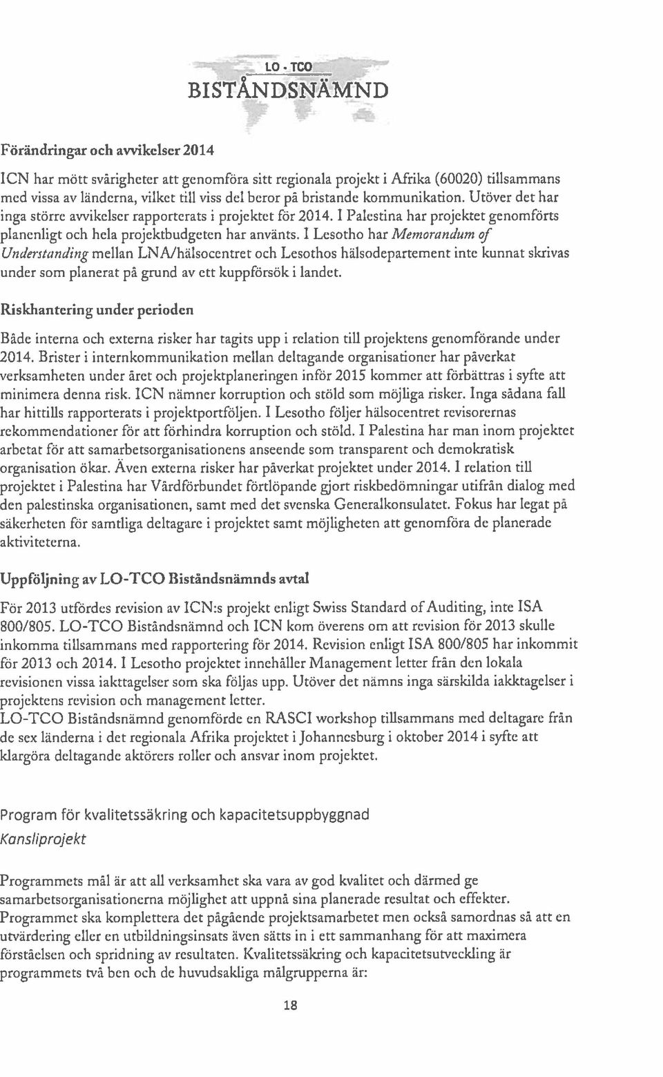 1 Lesotho har Memorandurn of Understanding mellan LNA/hälsocentret och Lesothos hälsodepartement inte kunnat skrivas under som planerat på grund av ett kuppförsök i landet.