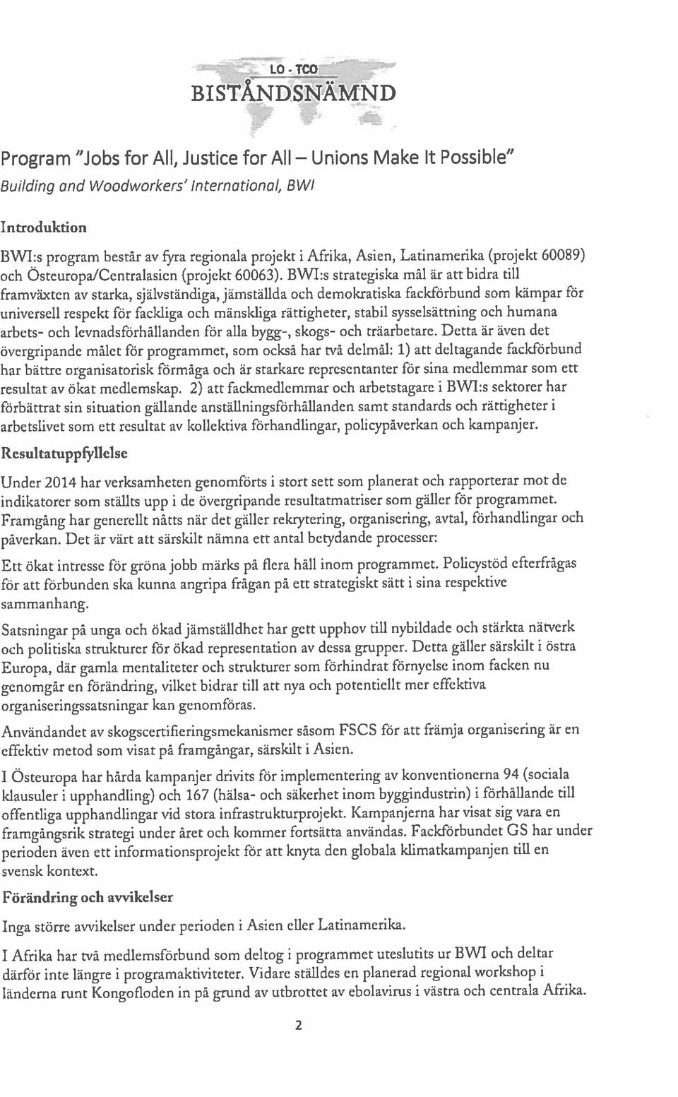 Framgång har generellt nåtts när det gäller rekzyrering, organisering, avtal, förhandlingar och framgångsrik strategi under året och kommer fortsätta användas.