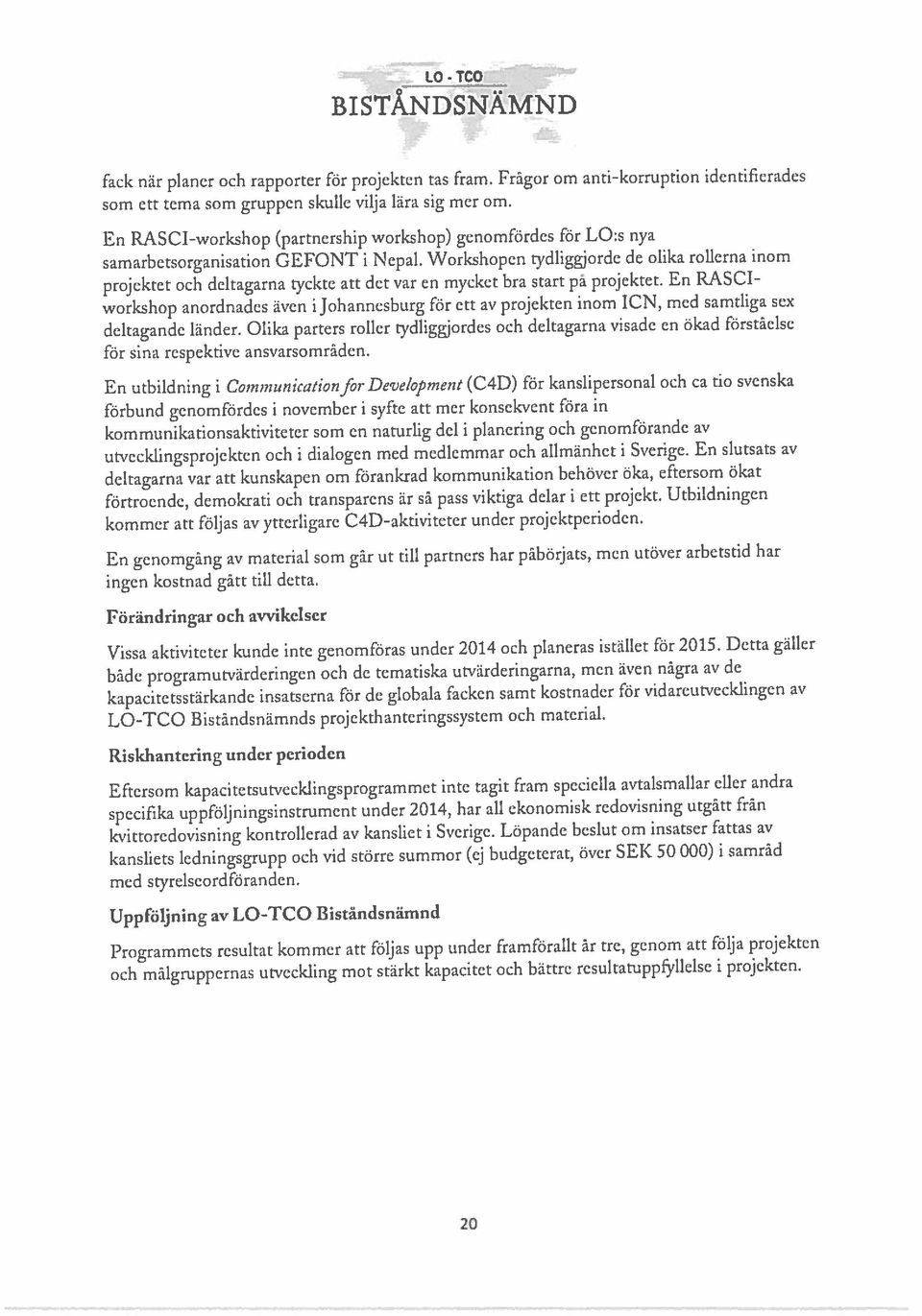 Utbildningen förbund genomfördes i november i syfte att mer konsekvent föra in En utbildning i CommunicationforDeve/opmeni (C4D) för kanslipersonal och ca tio svenska kommunikationsaktiviteter som en