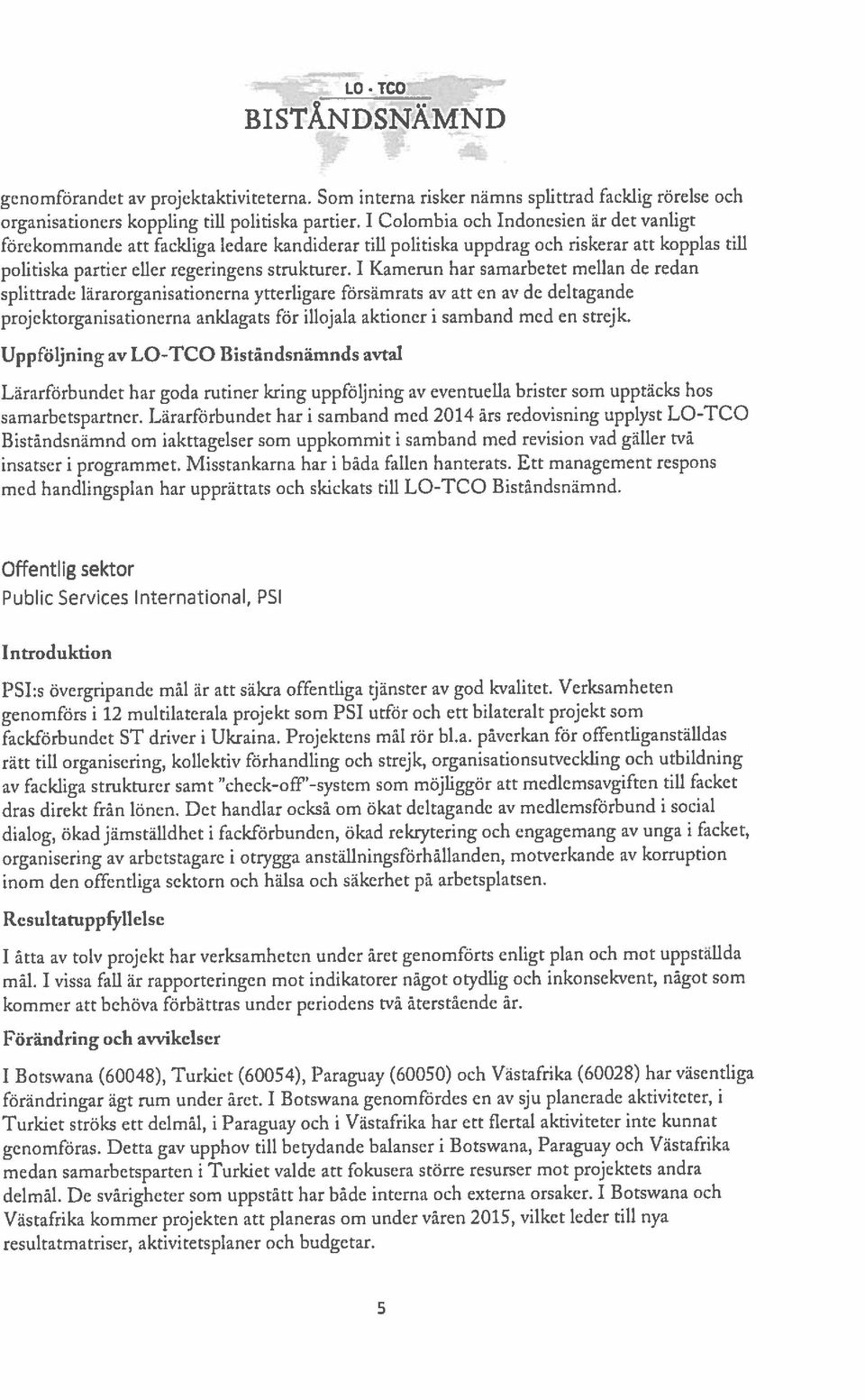 1 Botswana och Västafrika kommer projekten att planeras om under våren 2015, vilket leder till nya rätt till organisering, kollektiv förhandling och strejk, organisationsutveckling och utbildning