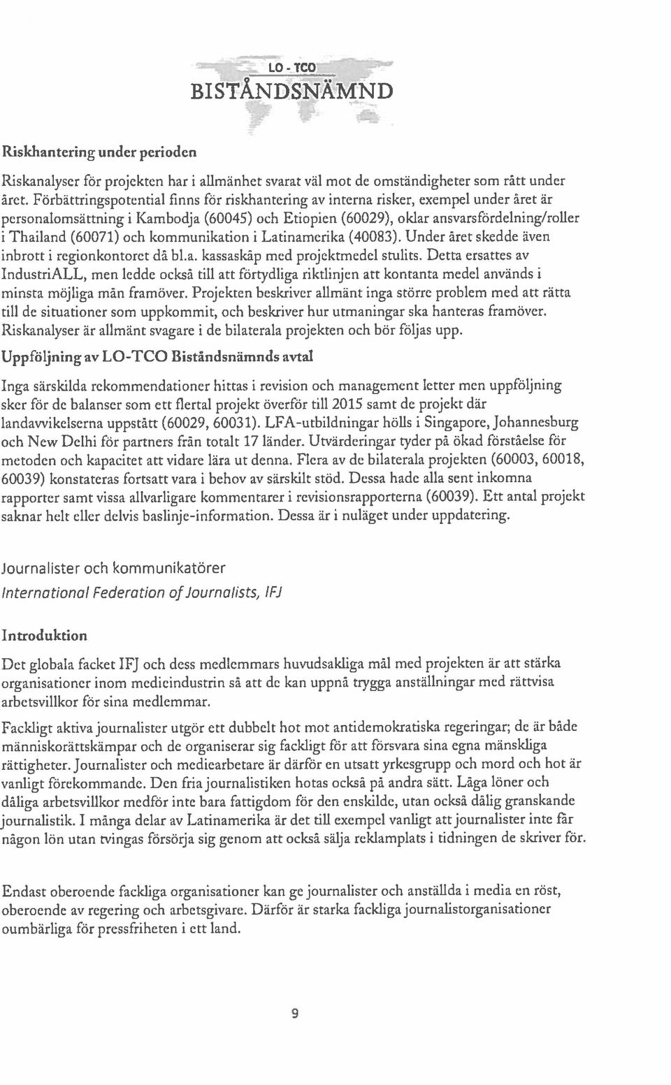 och kommunikation i Latinamerika (40083). Under året skedde även inbrott i regionkontoret dä bl.a. kassaskäp med projektmedel stulits.