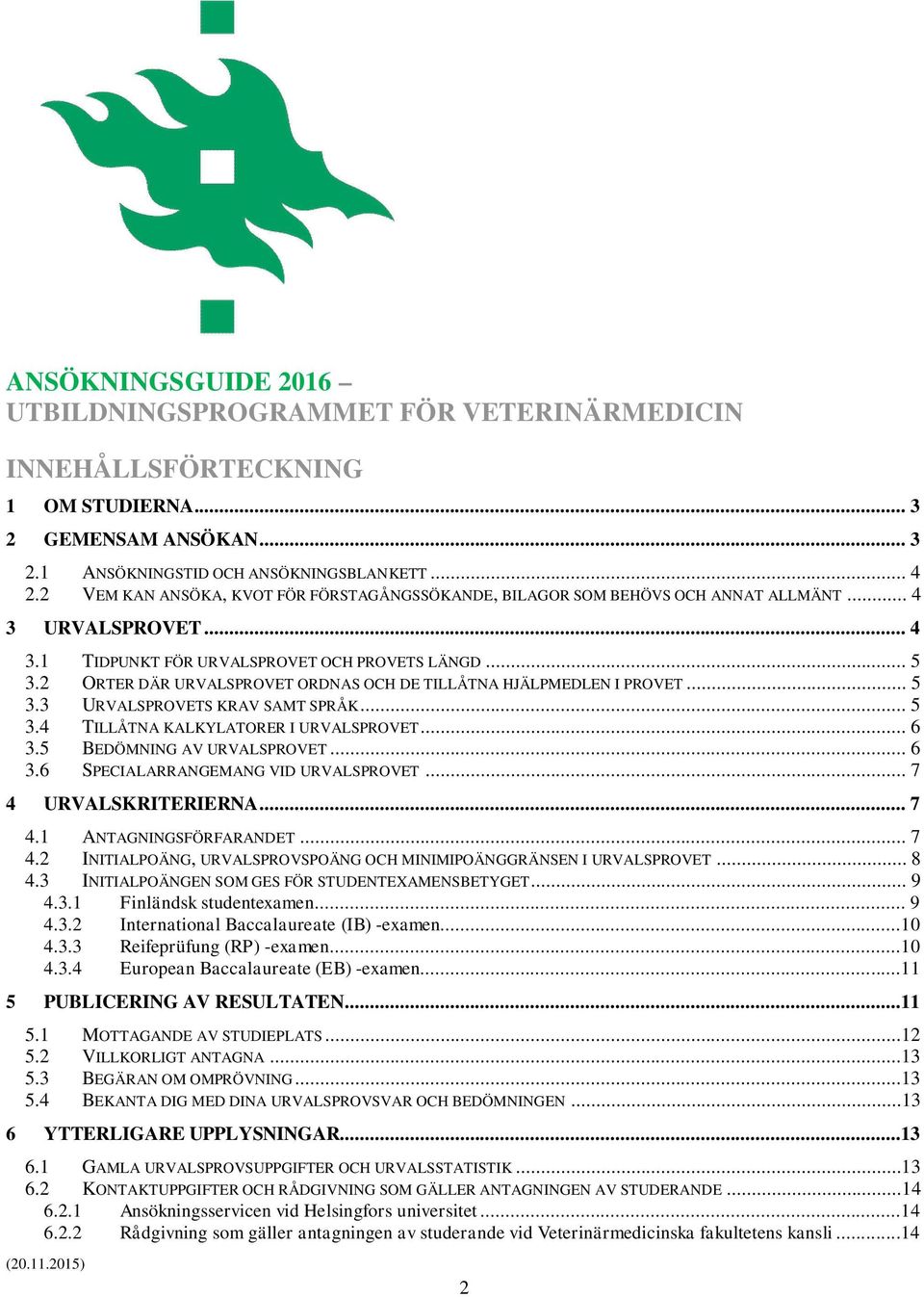 2 ORTER DÄR URVALSPROVET ORDNAS OCH DE TILLÅTNA HJÄLPMEDLEN I PROVET... 5 3.3 URVALSPROVETS KRAV SAMT SPRÅK... 5 3.4 TILLÅTNA KALKYLATORER I URVALSPROVET... 6 3.5 BEDÖMNING AV URVALSPROVET... 6 3.6 SPECIALARRANGEMANG VID URVALSPROVET.