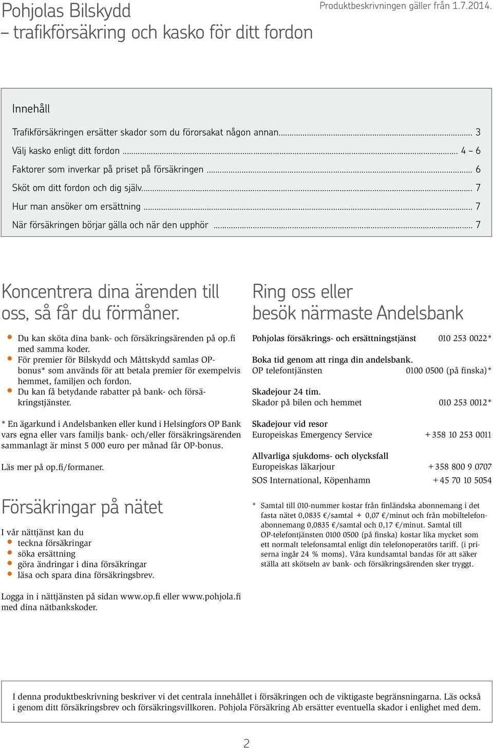 .. 7 När försäkringen börjar gälla och när den upphör... 7 Koncentrera dina ärenden till oss, så får du förmåner. Du kan sköta dina bank- och försäkringsärenden på op.fi med samma koder.