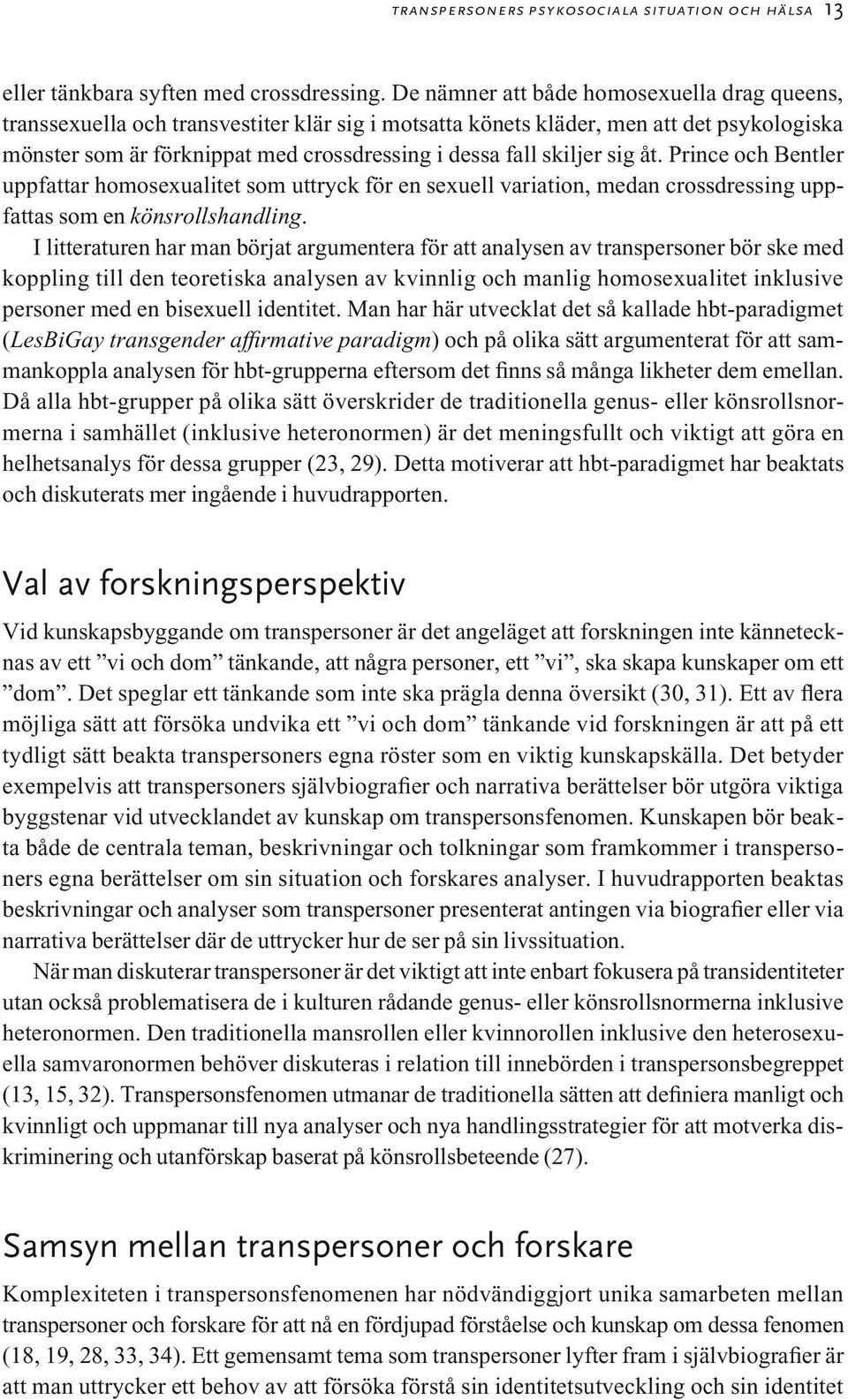 skiljer sig åt. Prince och Bentler uppfattar homosexualitet som uttryck för en sexuell variation, medan crossdressing uppfattas som en könsrollshandling.