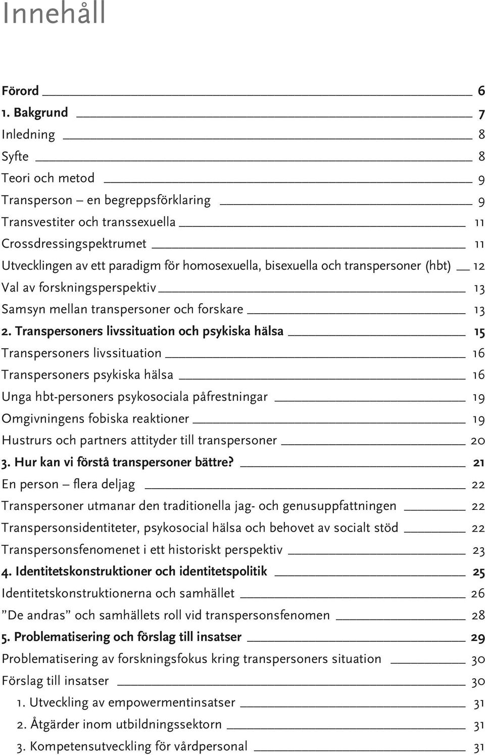 bisexuella och transpersoner (hbt) 12 Val av forskningsperspektiv 13 Samsyn mellan transpersoner och forskare 13 2.