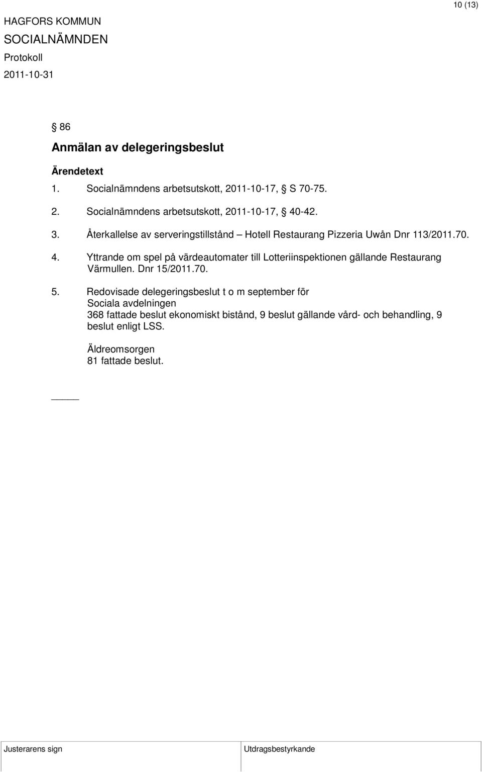 Yttrande om spel på värdeautomater till Lotteriinspektionen gällande Restaurang Värmullen. Dnr 15/2011.70. 5.