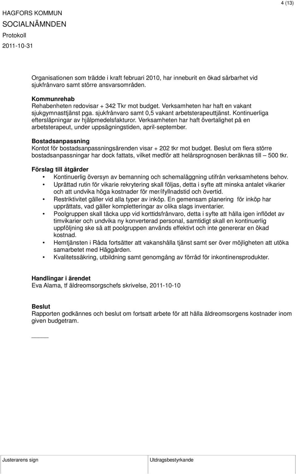 Verksamheten har haft övertalighet på en arbetsterapeut, under uppsägningstiden, april-september. Bostadsanpassning Kontot för bostadsanpassningsärenden visar + 202 tkr mot budget.