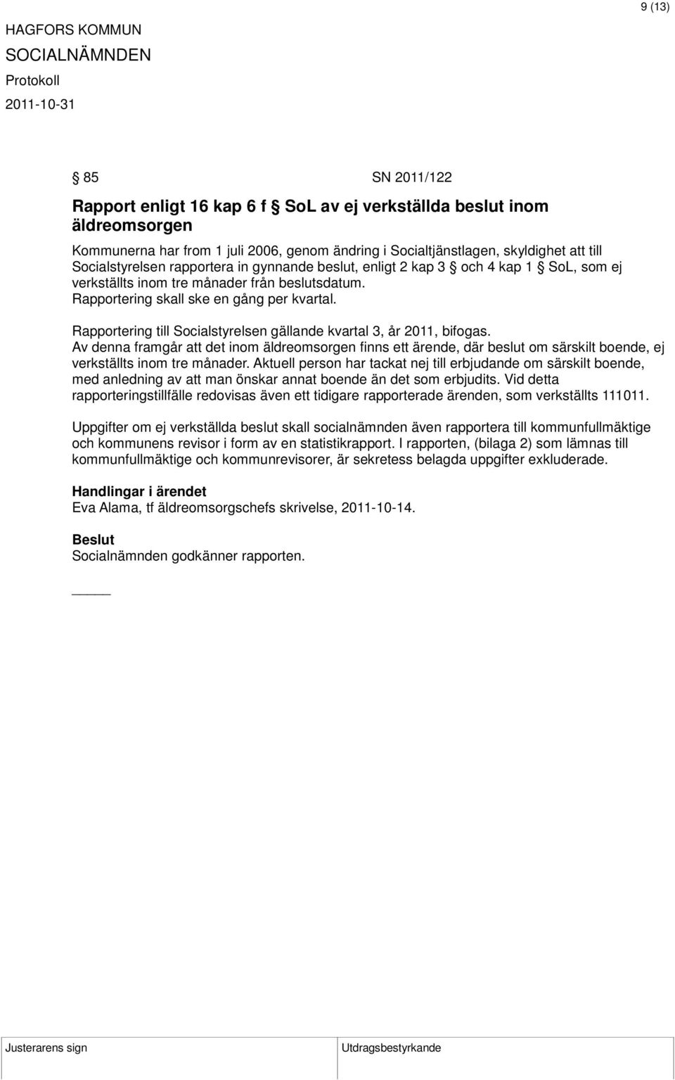 Rapportering till Socialstyrelsen gällande kvartal 3, år 2011, bifogas. Av denna framgår att det inom äldreomsorgen finns ett ärende, där beslut om särskilt boende, ej verkställts inom tre månader.