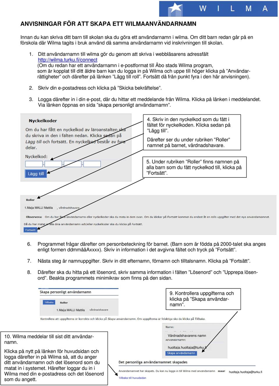 Ditt användarnamn till wilma gör du genom att skriva i webbläsarens adressfält http://wilma.turku.