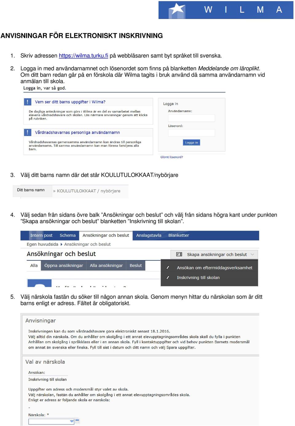 Om ditt barn redan går på en förskola där Wilma tagits i bruk använd då samma användarnamn vid anmälan till skola. 3.