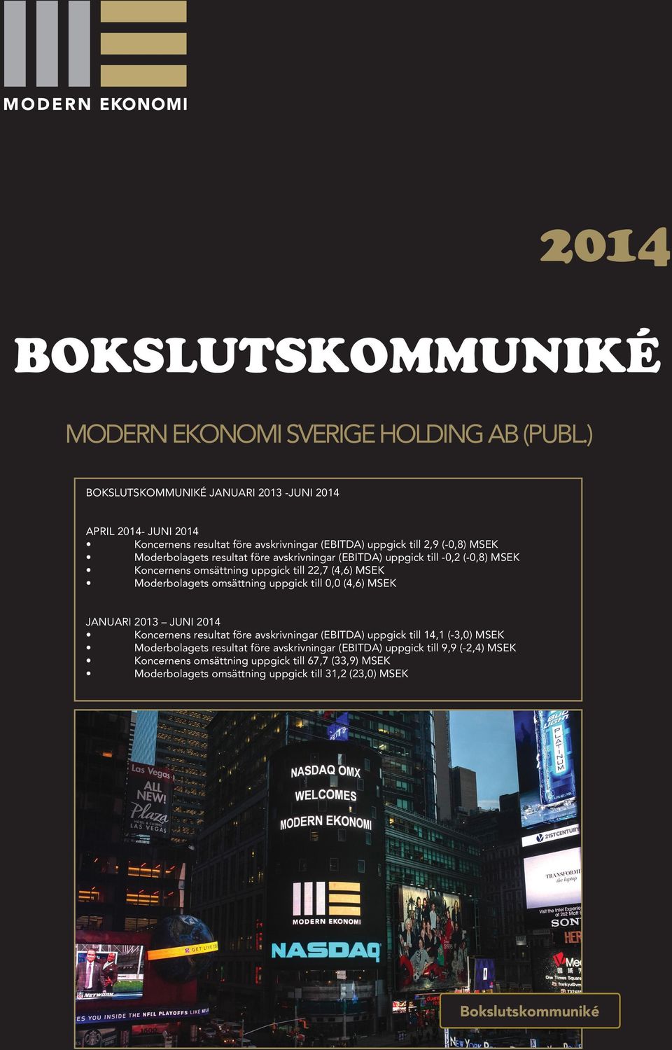 avskrivningar (EBITDA) uppgick till -0,2 (-0,8) MSEK Koncernens omsättning uppgick till 22,7 (4,6) MSEK Moderbolagets omsättning uppgick till 0,0 (4,6) MSEK JANUARI 2013 JUNI