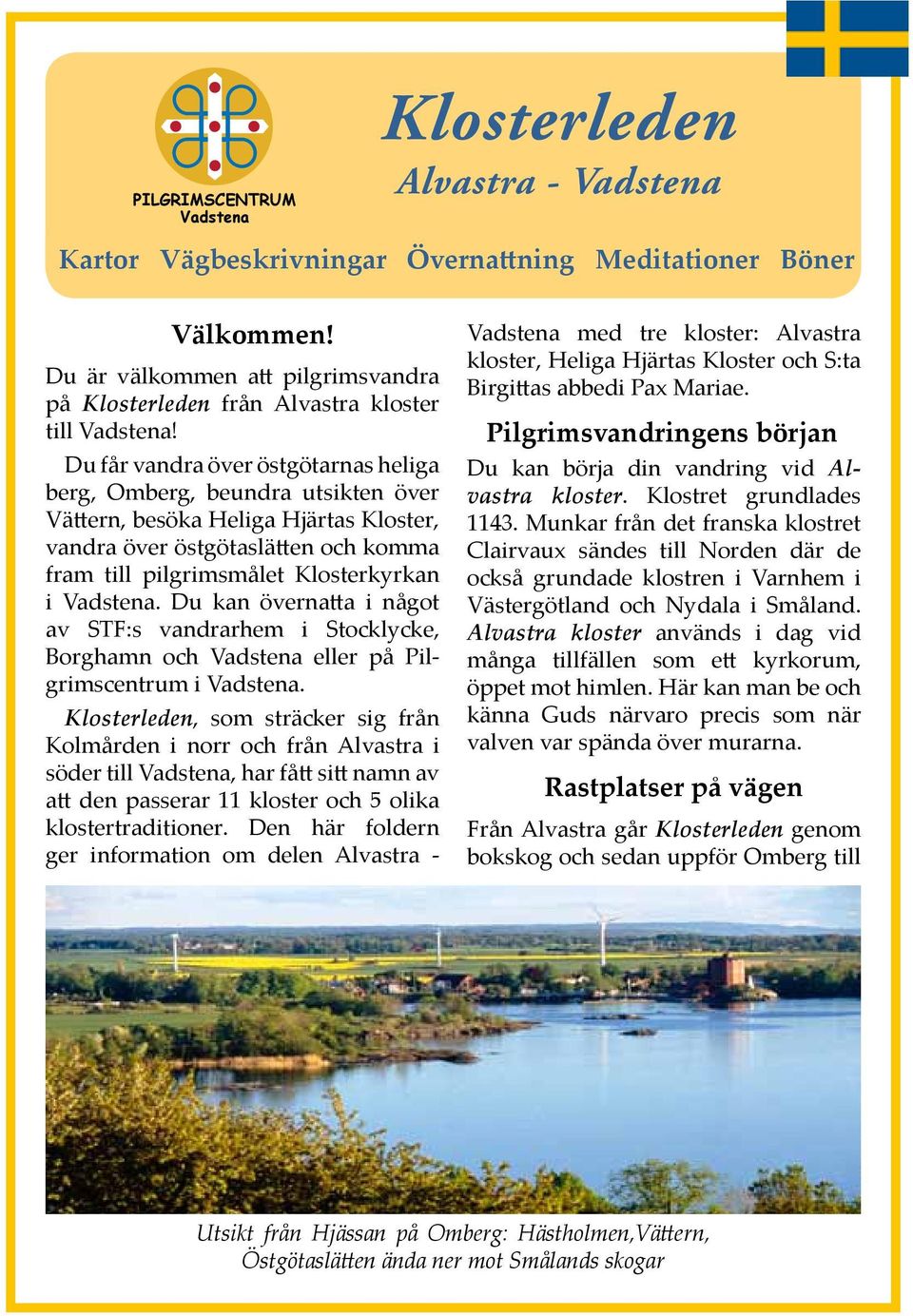 Du får vandra över östgötarnas heliga berg, Omberg, beundra utsikten över Vättern, besöka Heliga Hjärtas Kloster, vandra över östgötaslätten och komma fram till pilgrimsmålet Klosterkyrkan i Vadstena.