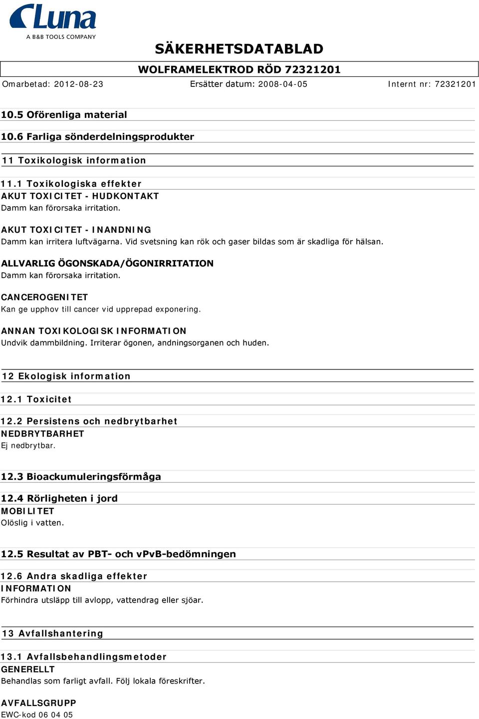 CANCEROGENITET Kan ge upphov till cancer vid upprepad exponering. ANNAN TOXIKOLOGISK INFORMATION Undvik dammbildning. Irriterar ögonen, andningsorganen och huden. 12 Ekologisk information 12.