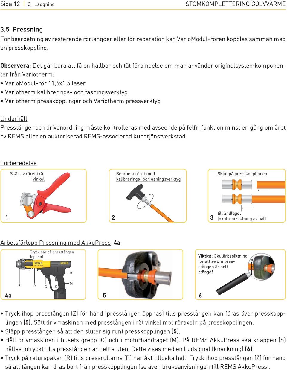 Variotherm presskopplingar och Variotherm pressverktyg Underhåll presstänger och drivanordning måste kontrolleras med avseende på felfri funktion minst en gång om året av rems eller en auktoriserad
