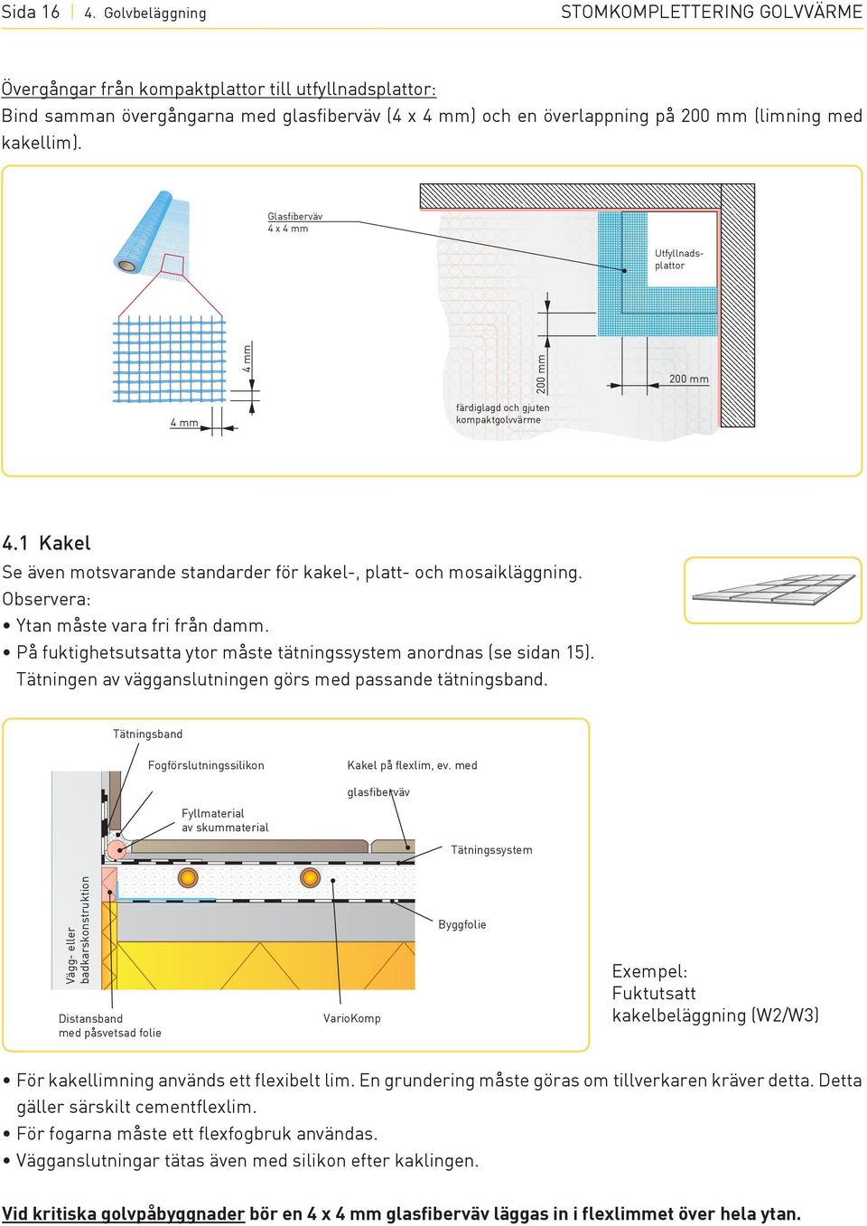 kakellim). glasfiberväv 4 x 4 mm 200 mm 4 mm Utfyllnadsplattor 200 mm färdiglagd och gjuten kompaktgolvvärme 4 mm 4.1 Kakel Se även motsvarande standarder för kakel-, platt- och mosaikläggning.