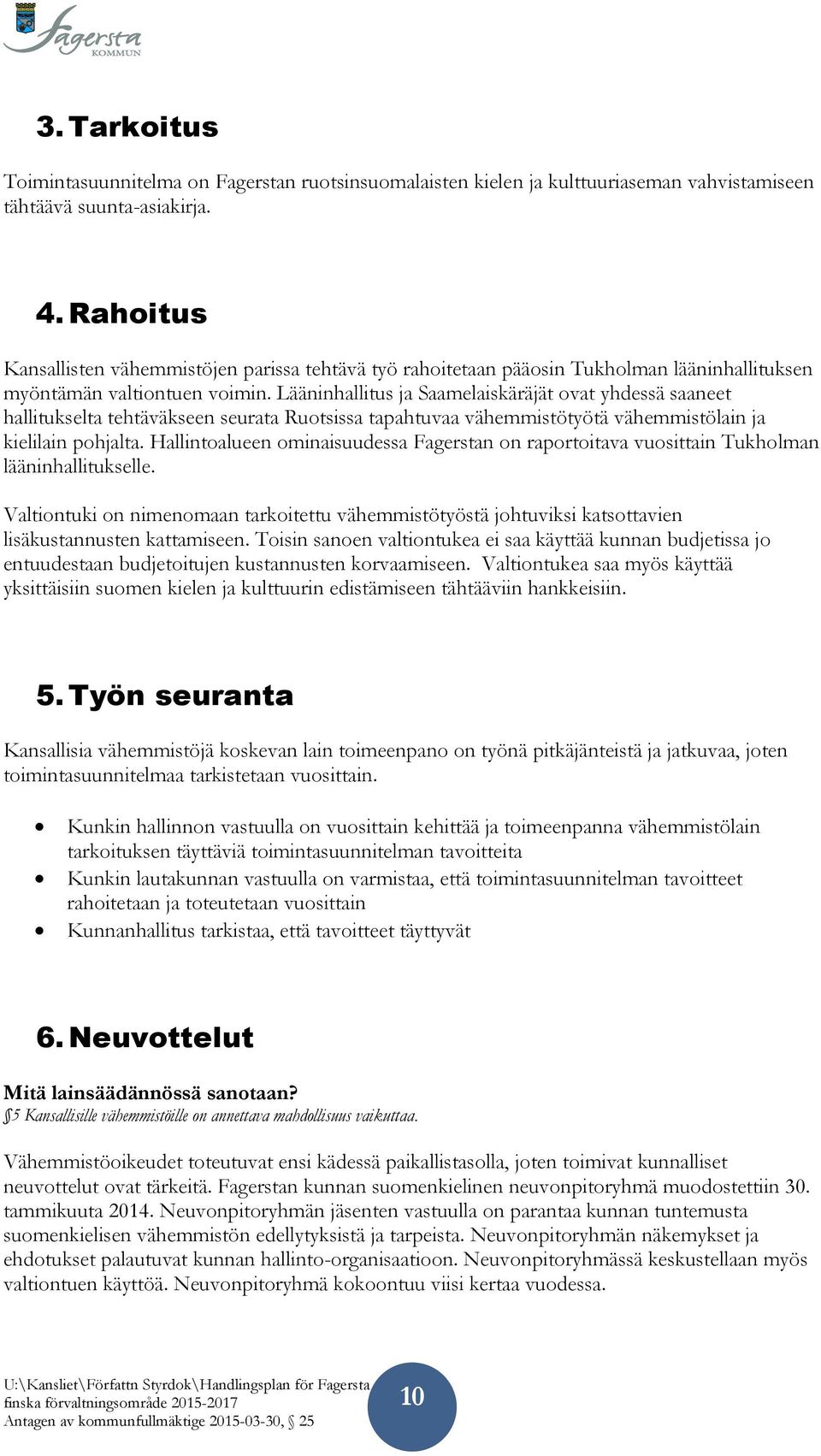 Lääninhallitus ja Saamelaiskäräjät ovat yhdessä saaneet hallitukselta tehtäväkseen seurata Ruotsissa tapahtuvaa vähemmistötyötä vähemmistölain ja kielilain pohjalta.