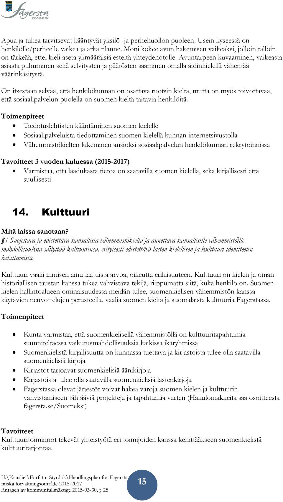 Avuntarpeen kuvaaminen, vaikeasta asiasta puhuminen sekä selvitysten ja päätösten saaminen omalla äidinkielellä vähentää väärinkäsitystä.