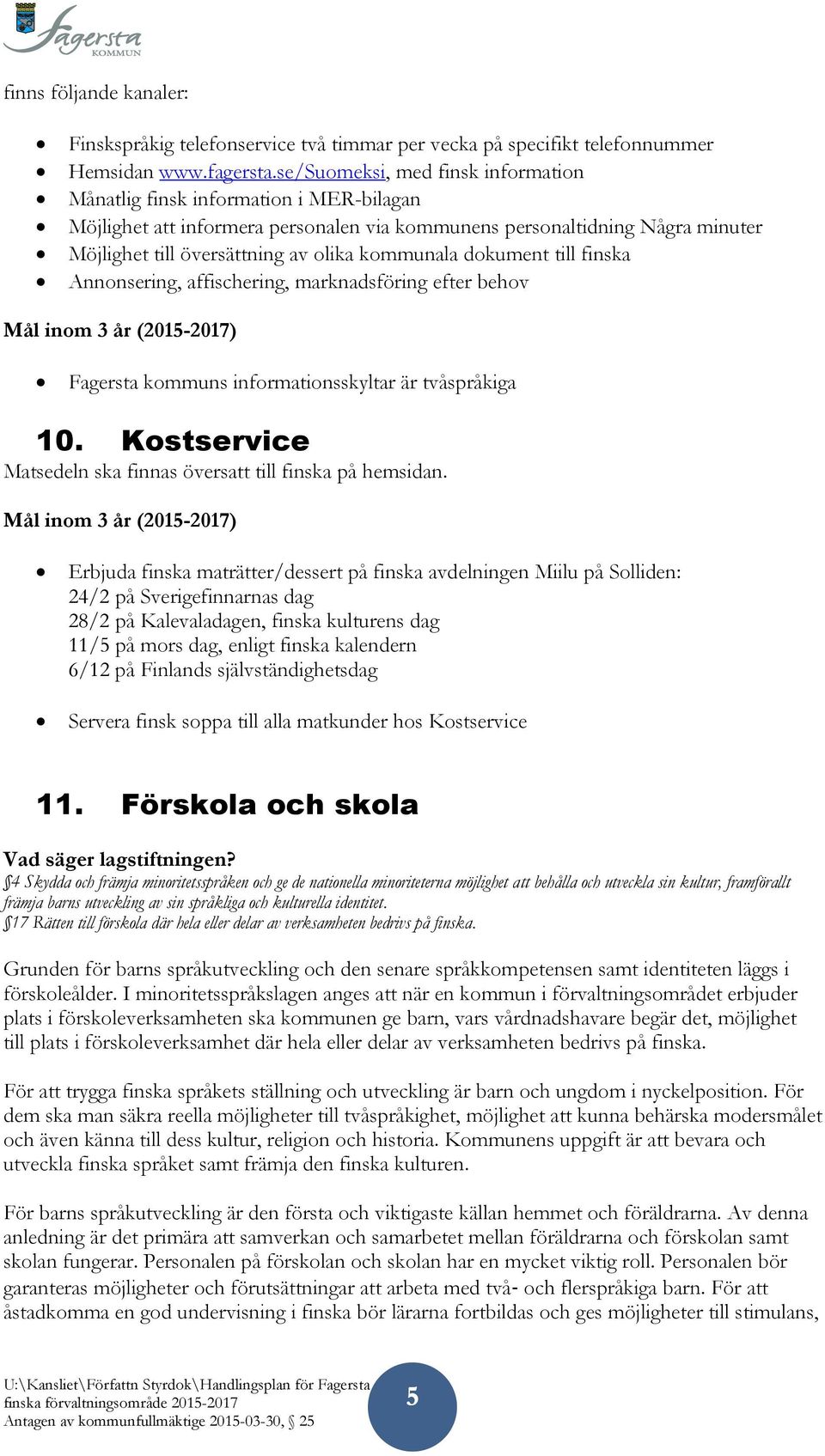 kommunala dokument till finska Annonsering, affischering, marknadsföring efter behov Mål inom 3 år (2015-2017) Fagersta kommuns informationsskyltar är tvåspråkiga 10.