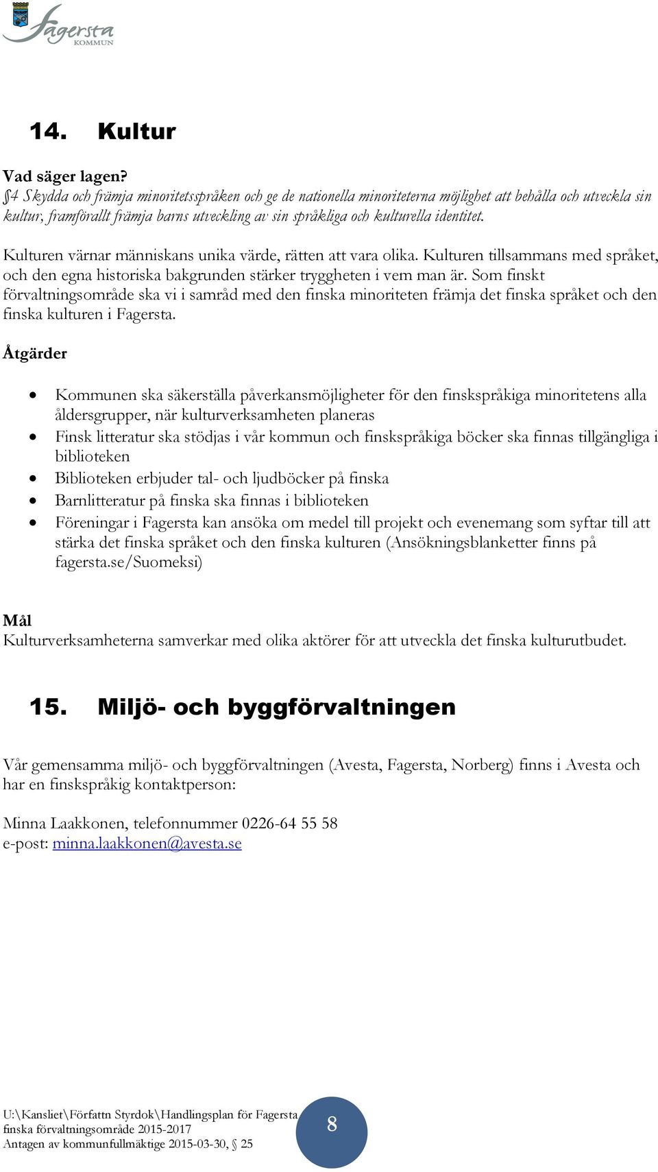 Kulturen värnar människans unika värde, rätten att vara olika. Kulturen tillsammans med språket, och den egna historiska bakgrunden stärker tryggheten i vem man är.