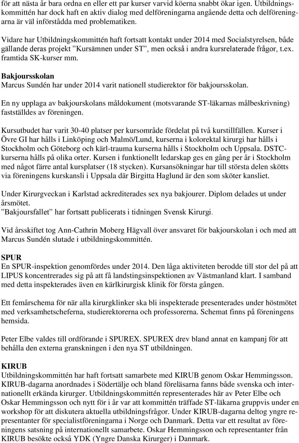 Vidare har Utbildningskommittén haft fortsatt kontakt under 2014 med Socialstyrelsen, både gällande deras projekt Kursämnen under ST, men också i andra kursrelaterade frågor, t.ex.