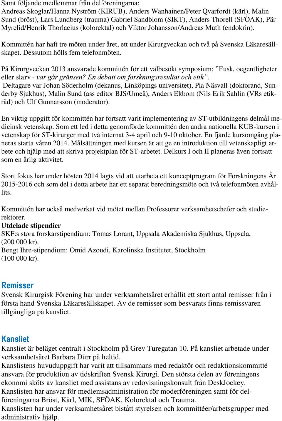 Kommittén har haft tre möten under året, ett under Kirurgveckan och två på Svenska Läkaresällskapet. Dessutom hölls fem telefonmöten.