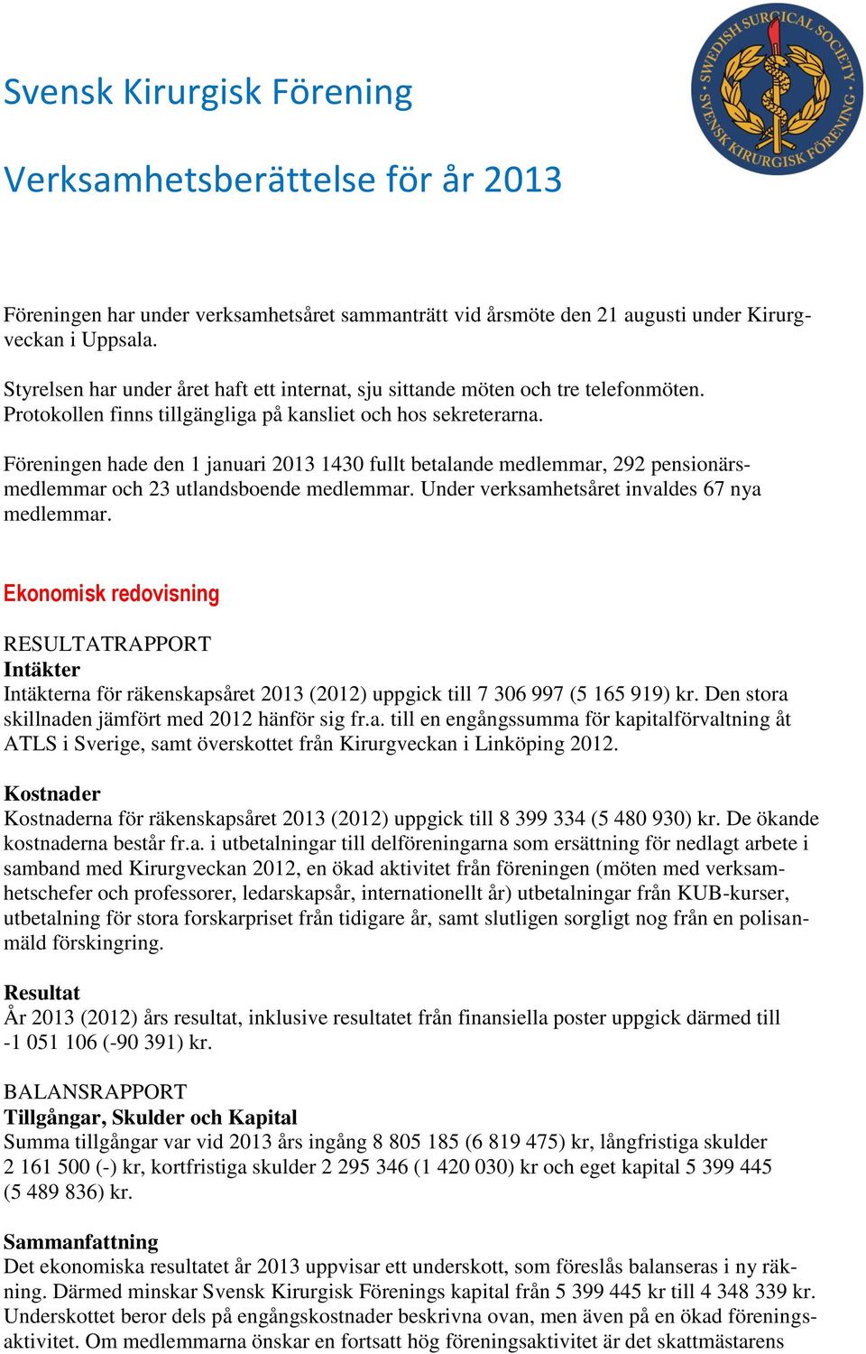 Föreningen hade den 1 januari 2013 1430 fullt betalande medlemmar, 292 pensionärsmedlemmar och 23 utlandsboende medlemmar. Under verksamhetsåret invaldes 67 nya medlemmar.