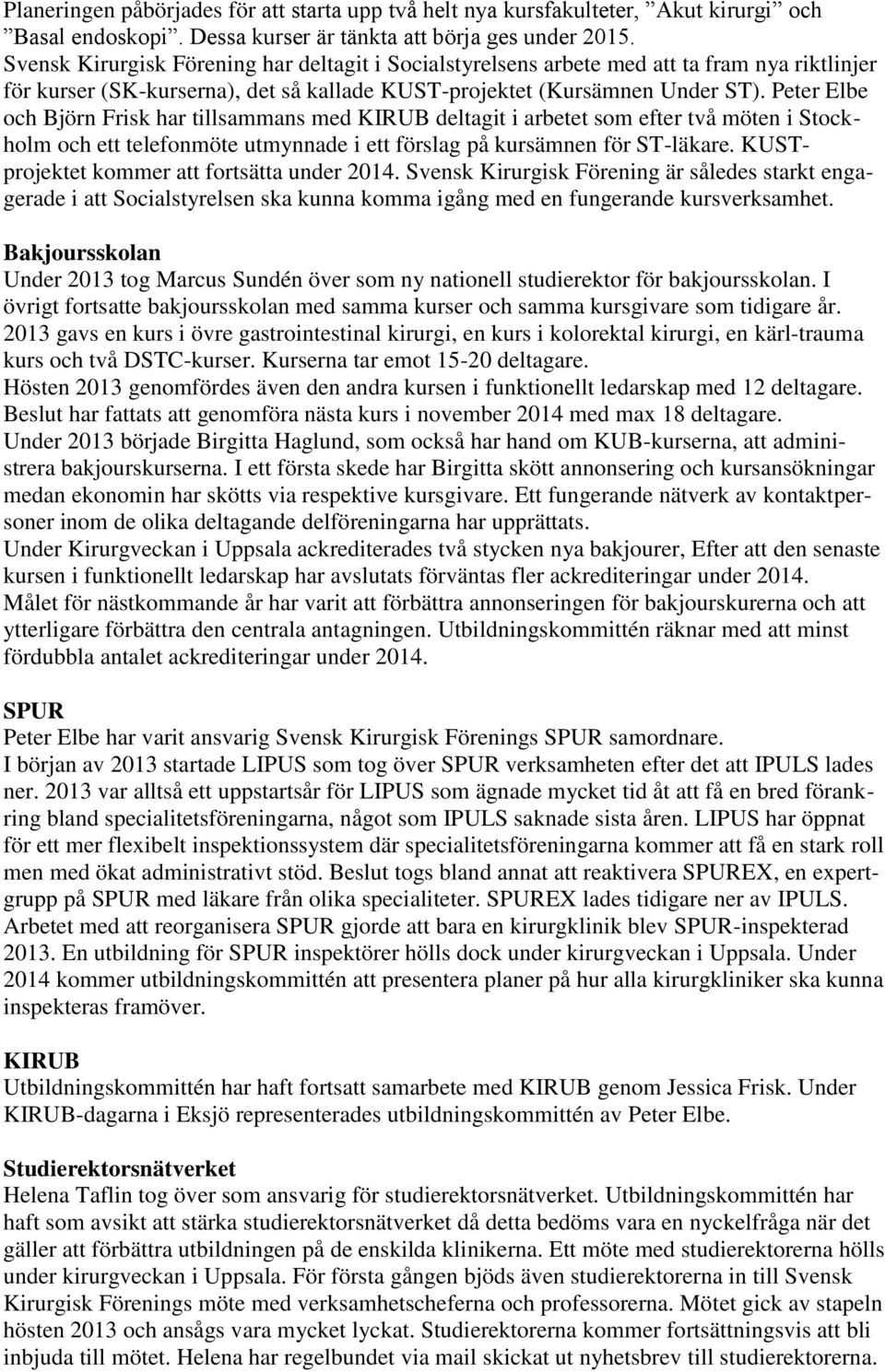 Peter Elbe och Björn Frisk har tillsammans med KIRUB deltagit i arbetet som efter två möten i Stockholm och ett telefonmöte utmynnade i ett förslag på kursämnen för ST-läkare.