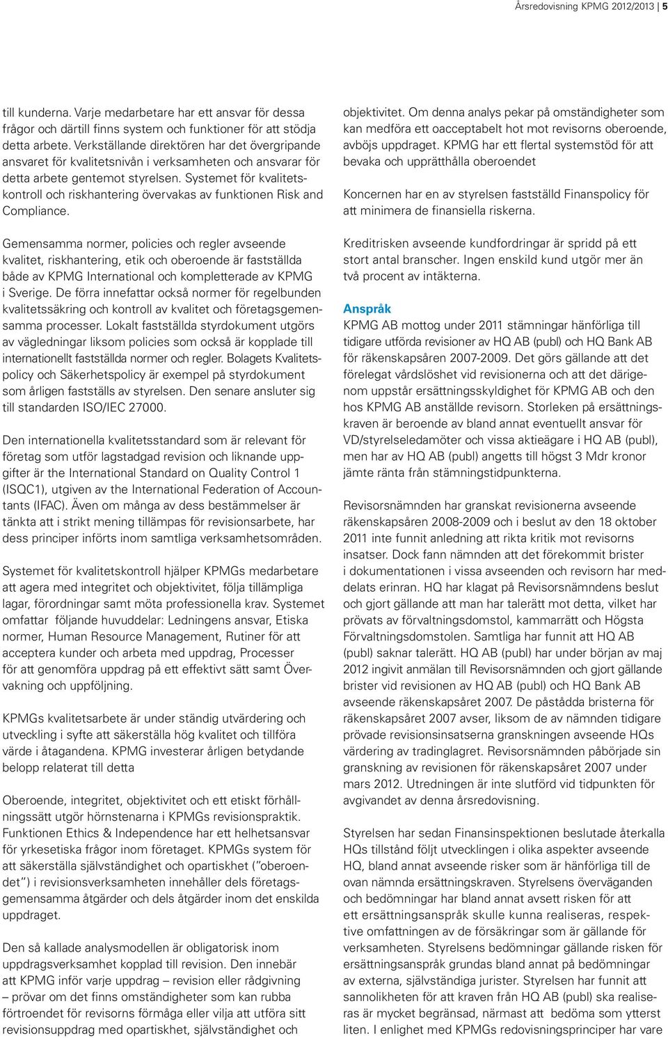 Systemet för kvalitetskontroll och riskhantering övervakas av funktionen Risk and Compliance.