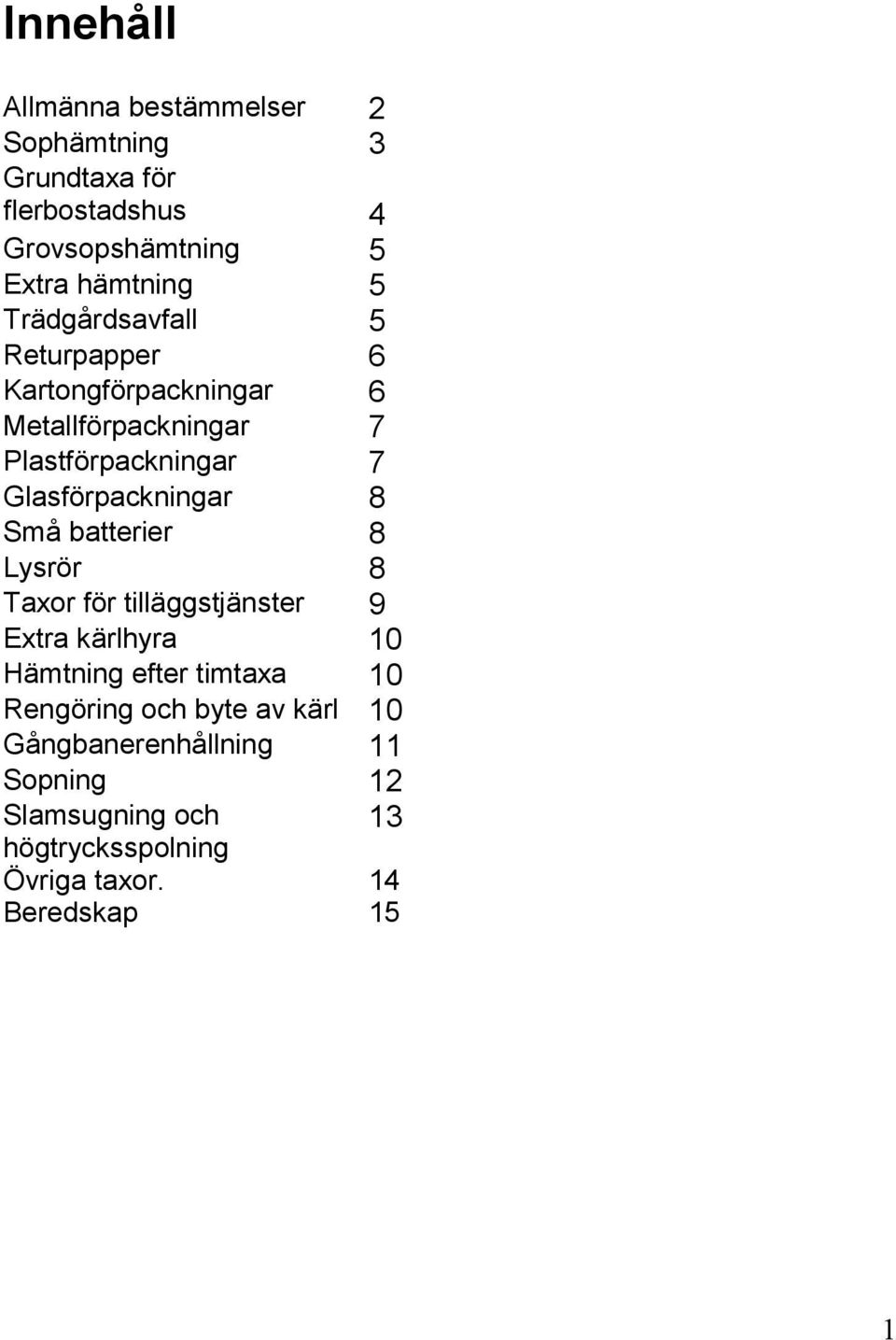 8 Små batterier 8 Lysrör 8 Taxor för tilläggstjänster 9 Extra kärlhyra 10 Hämtning efter timtaxa 10 Rengöring och