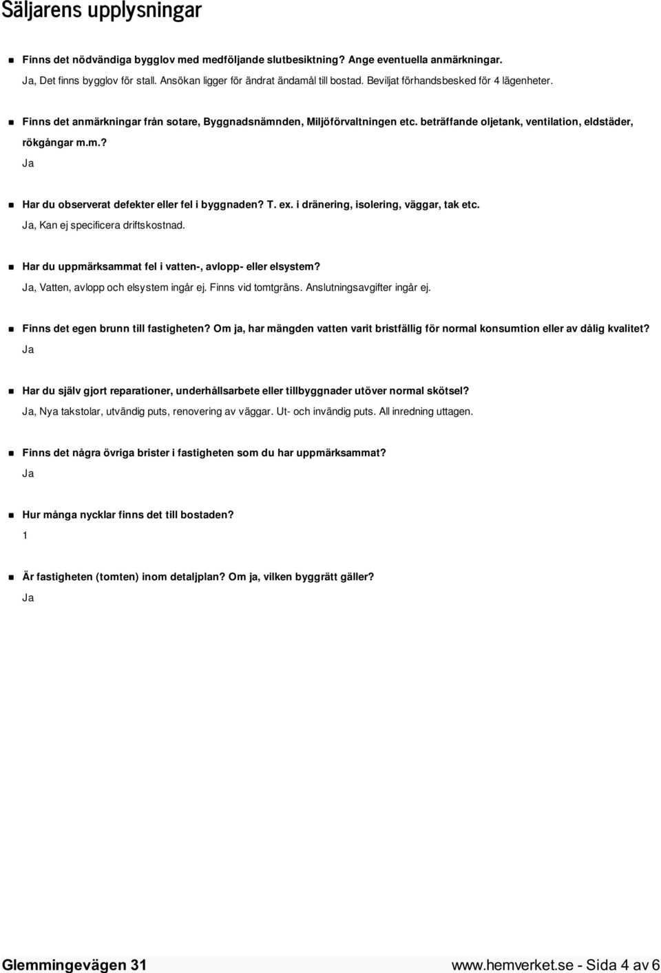 T. ex. i dränering, isolering, väggar, tak etc., Kan ej specificera driftskostnad. Har du uppmärksammat fel i vatten-, avlopp- eller elsystem?, Vatten, avlopp och elsystem ingår ej.