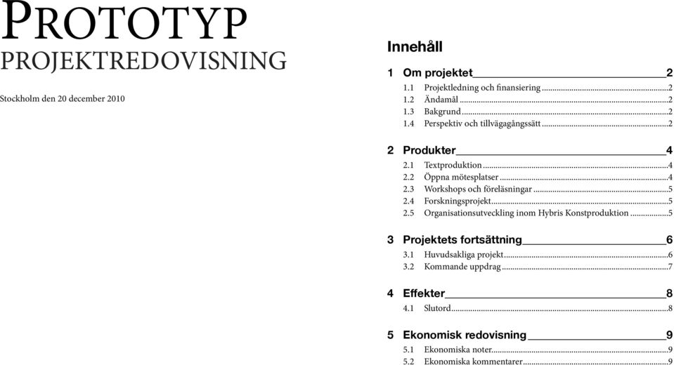 .. 5 2.4 Forskningsprojekt... 5 2.5 Organisationsutveckling inom Hybris Konstproduktion... 5 3 Projektets fortsättning 6 3.1 Huvudsakliga projekt.