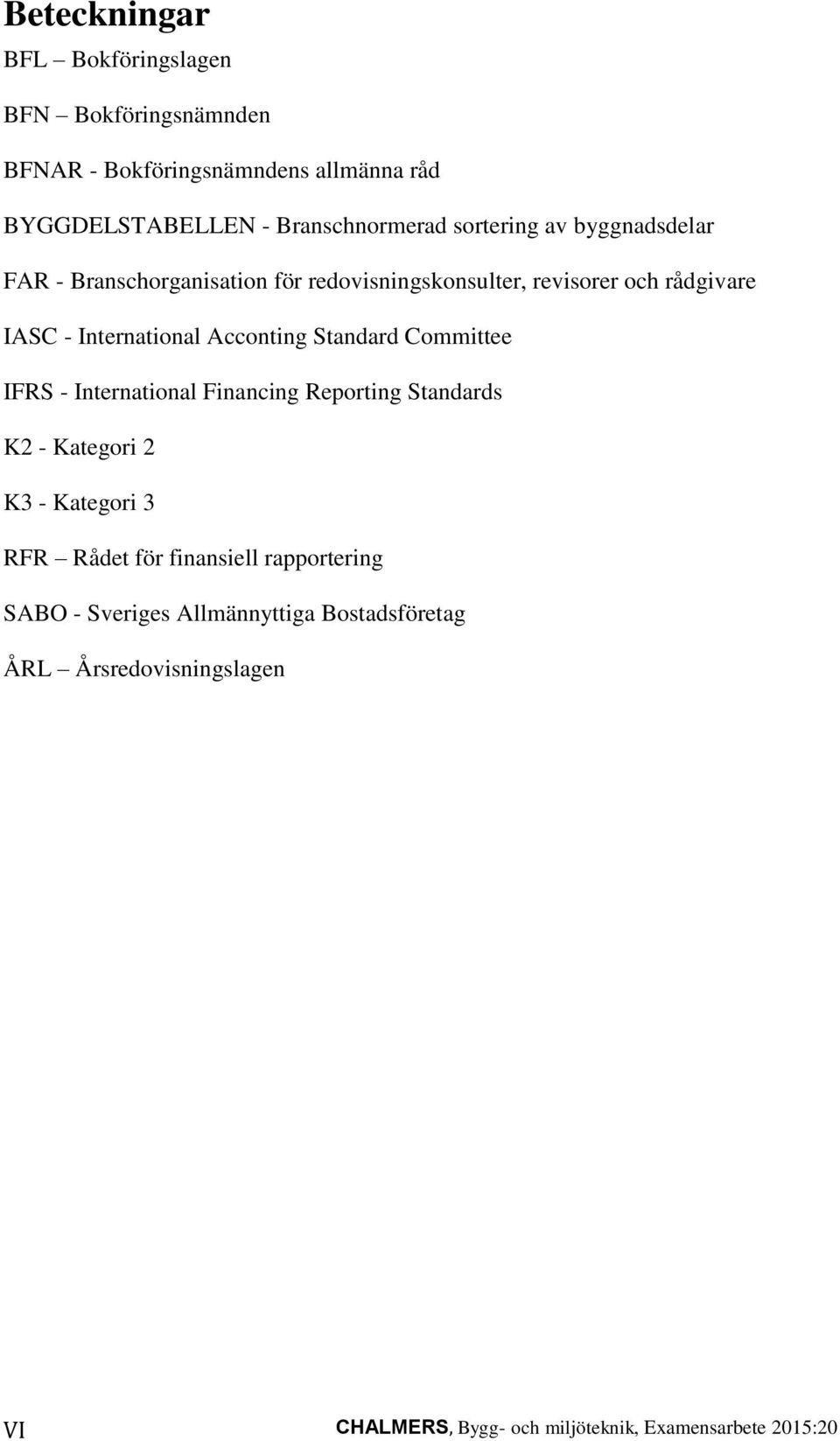 Acconting Standard Committee IFRS - International Financing Reporting Standards K2 - Kategori 2 K3 - Kategori 3 RFR Rådet för