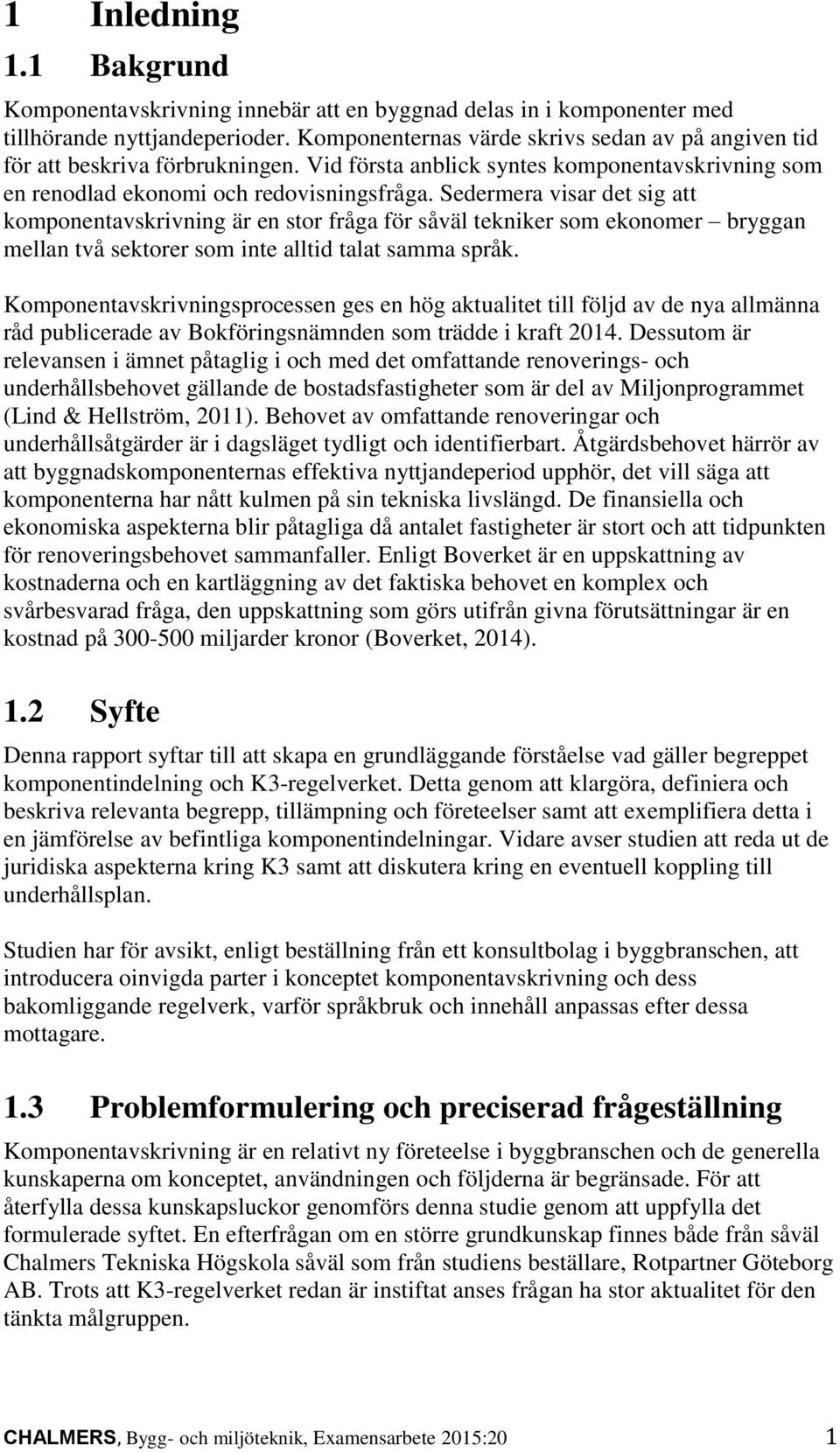 Sedermera visar det sig att komponentavskrivning är en stor fråga för såväl tekniker som ekonomer bryggan mellan två sektorer som inte alltid talat samma språk.